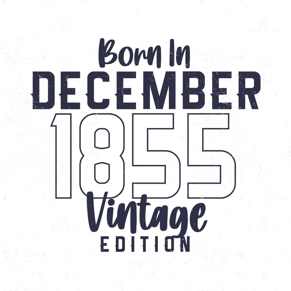 Born in December 1855. Vintage birthday T-shirt for those born in the year 1855 vector