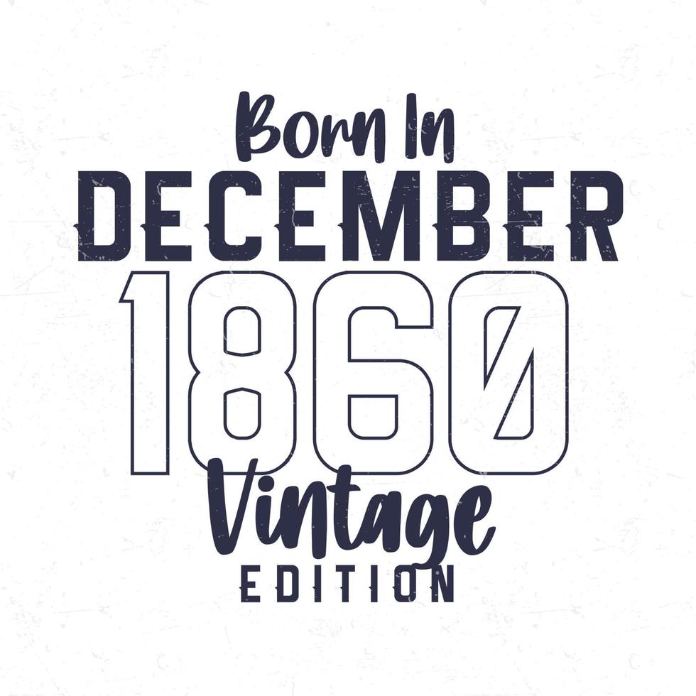 Born in December 1860. Vintage birthday T-shirt for those born in the year 1860 vector