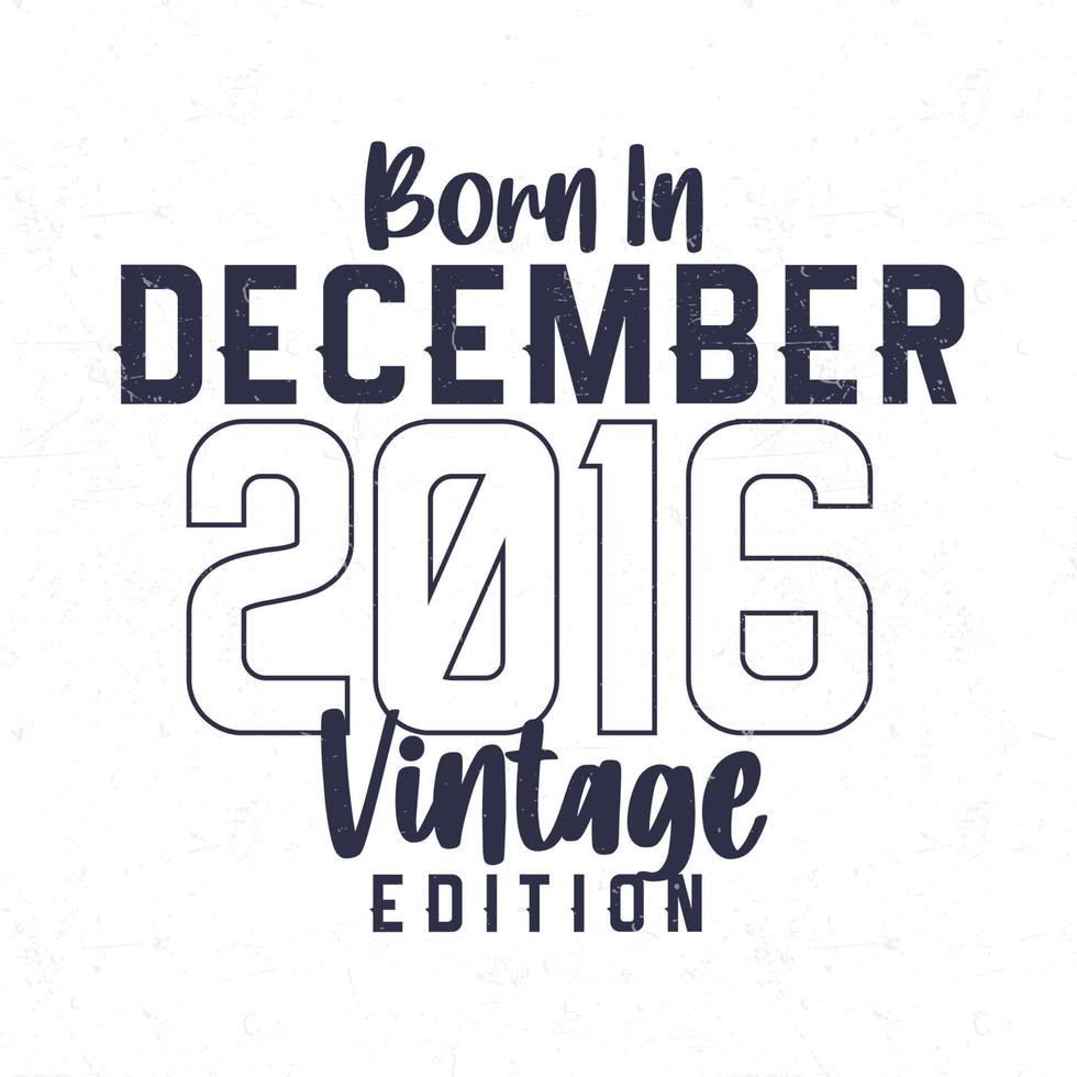 Born in December 2016. Vintage birthday T-shirt for those born in the year 2016 vector