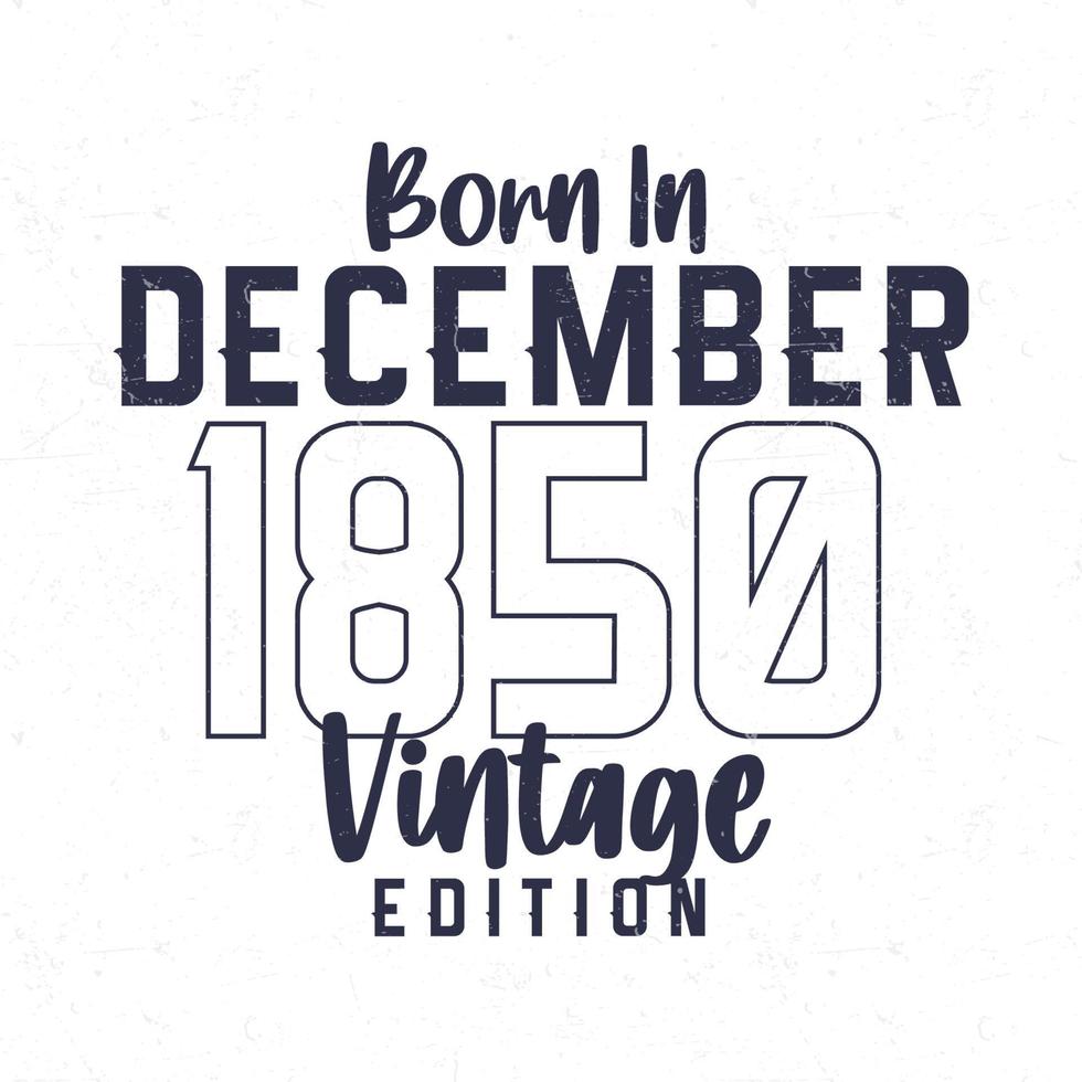 Born in December 1850. Vintage birthday T-shirt for those born in the year 1850 vector
