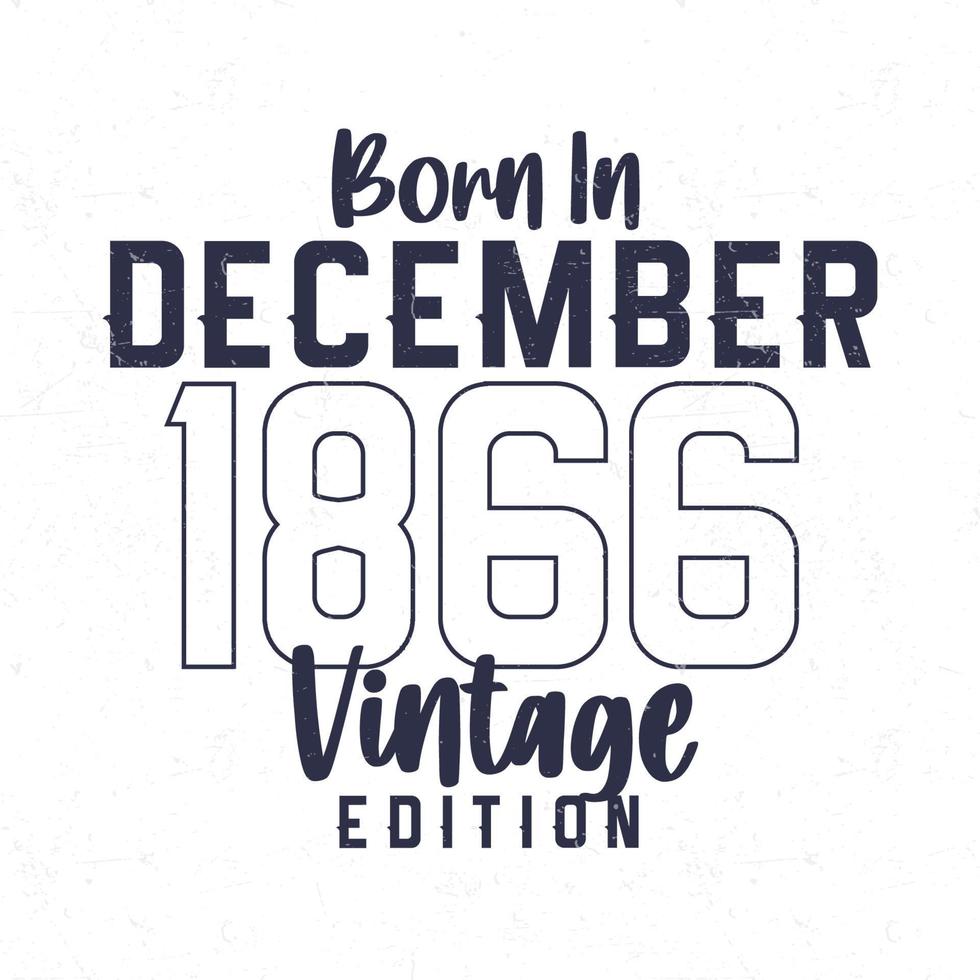 Born in December 1866. Vintage birthday T-shirt for those born in the year 1866 vector