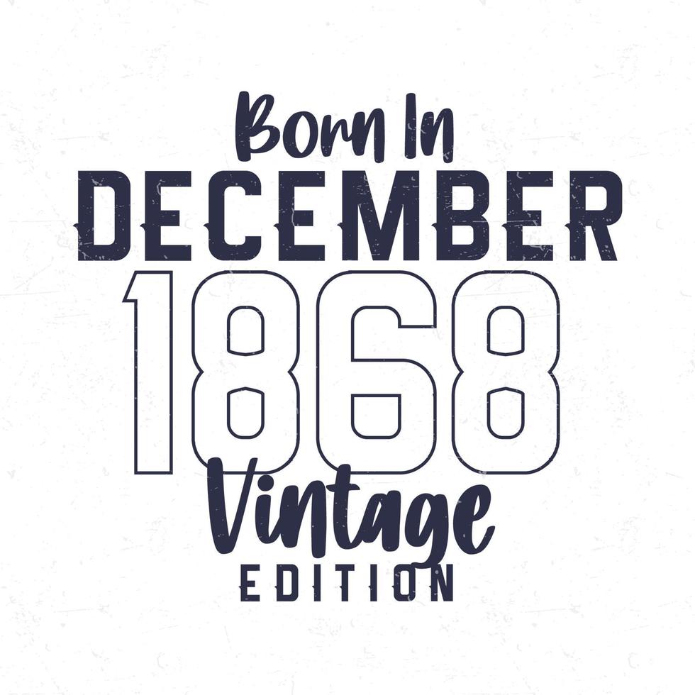 Born in December 1868. Vintage birthday T-shirt for those born in the year 1868 vector