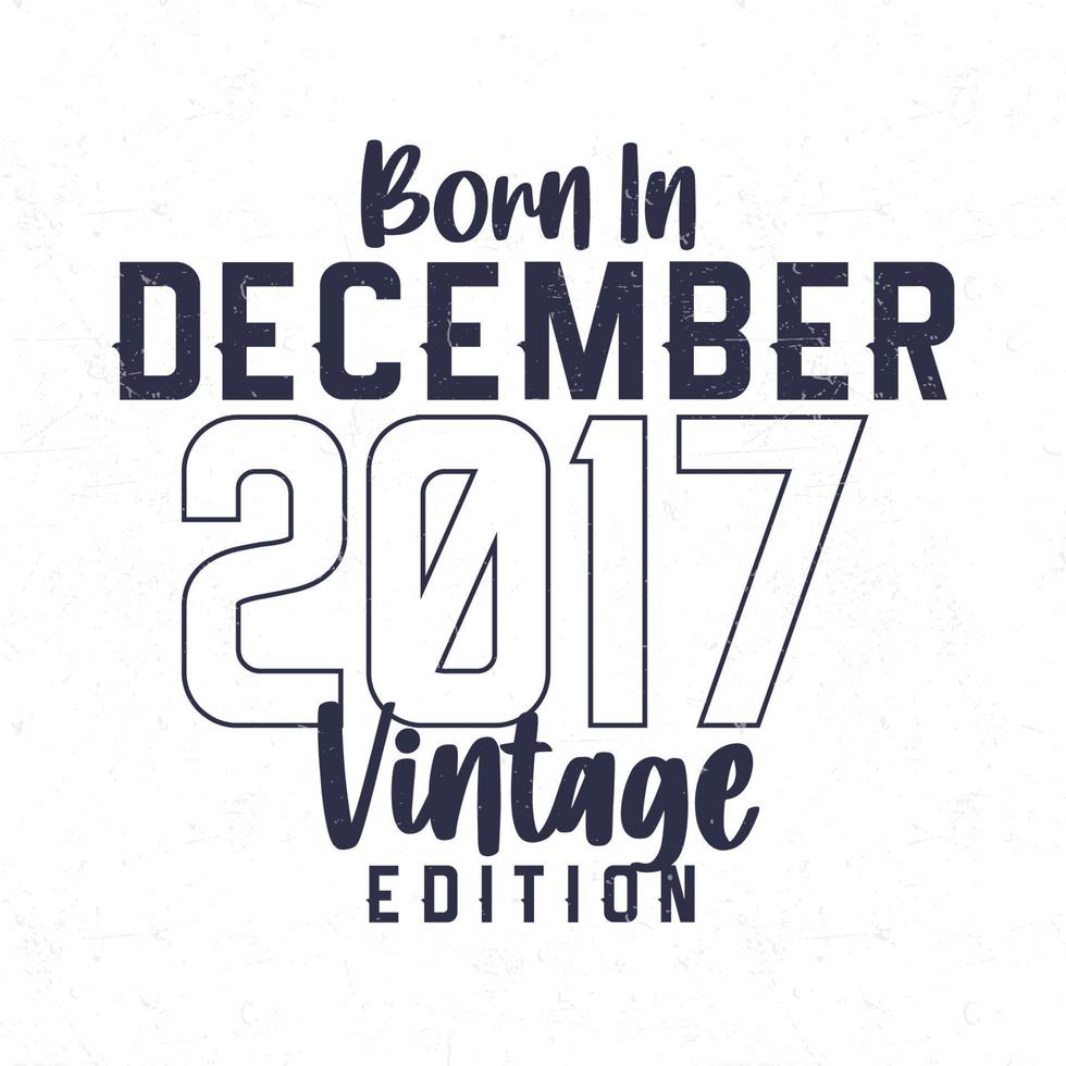 Born in December 2017. Vintage birthday T-shirt for those born in the year 2017 vector