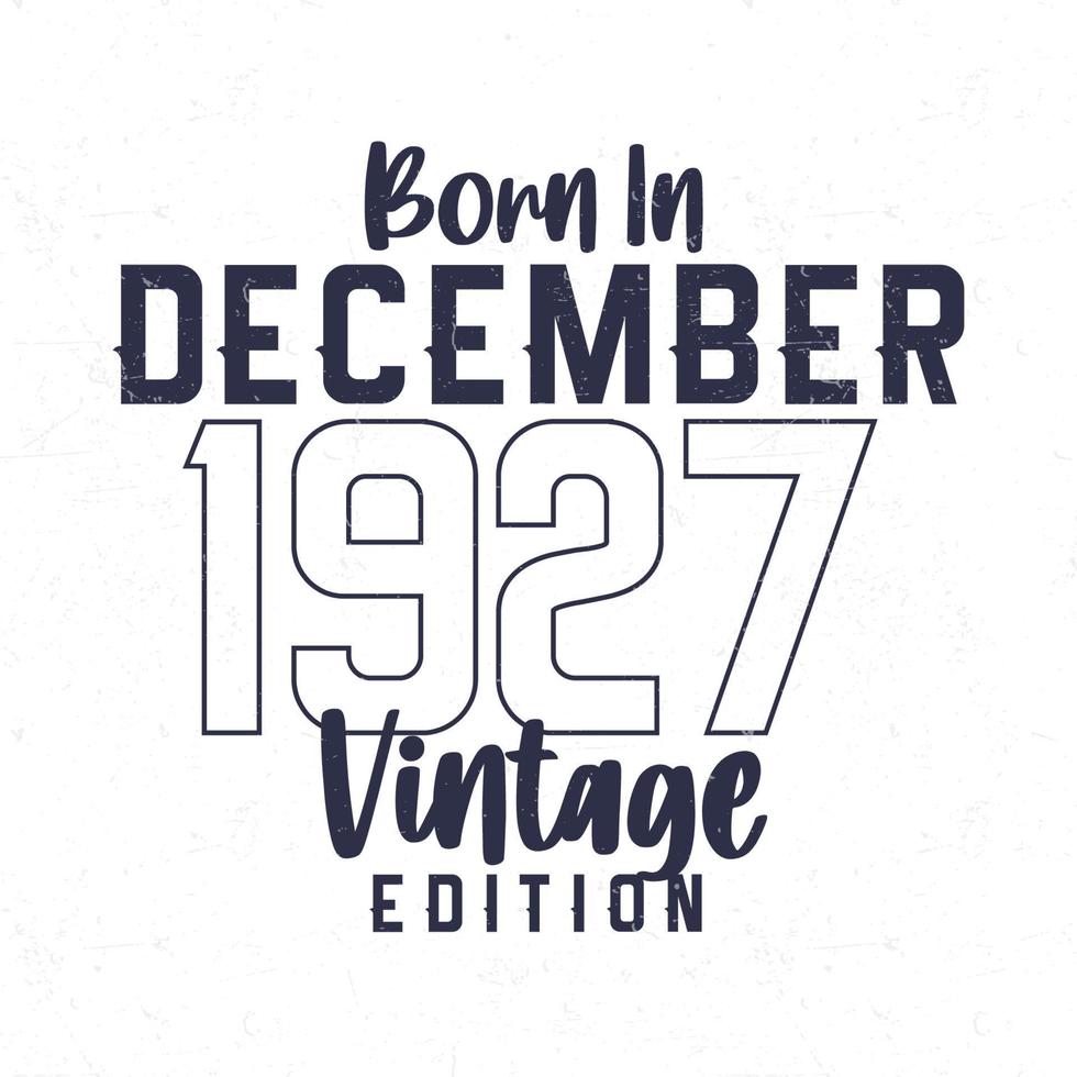 Born in December 1927. Vintage birthday T-shirt for those born in the year 1927 vector