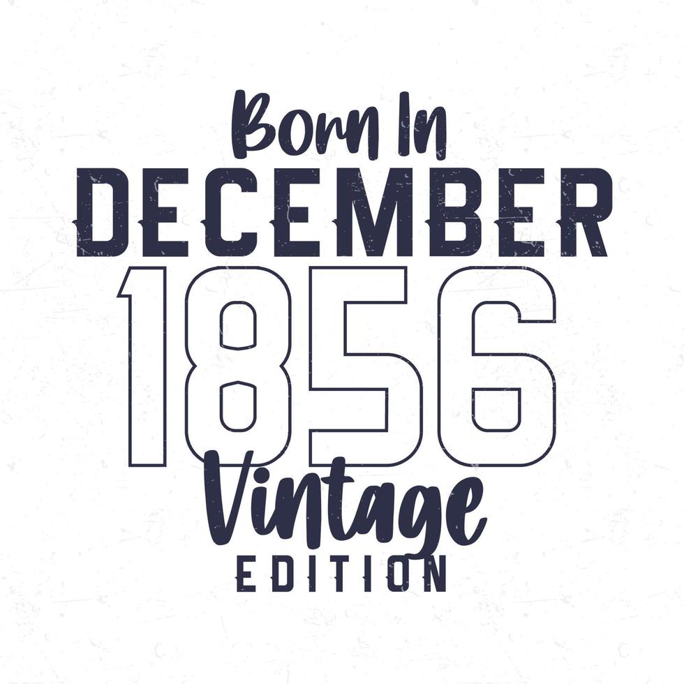 Born in December 1856. Vintage birthday T-shirt for those born in the year 1856 vector