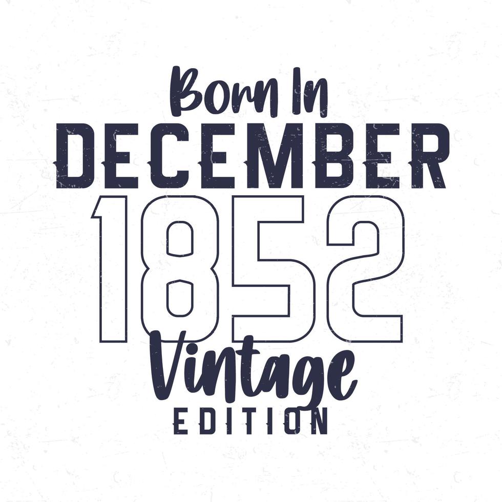 Born in December 1852. Vintage birthday T-shirt for those born in the year 1852 vector