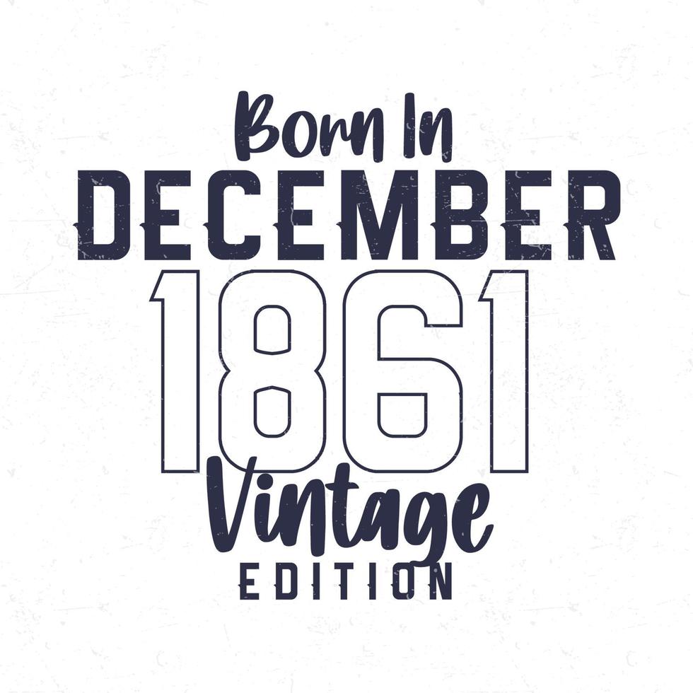 Born in December 1861. Vintage birthday T-shirt for those born in the year 1861 vector