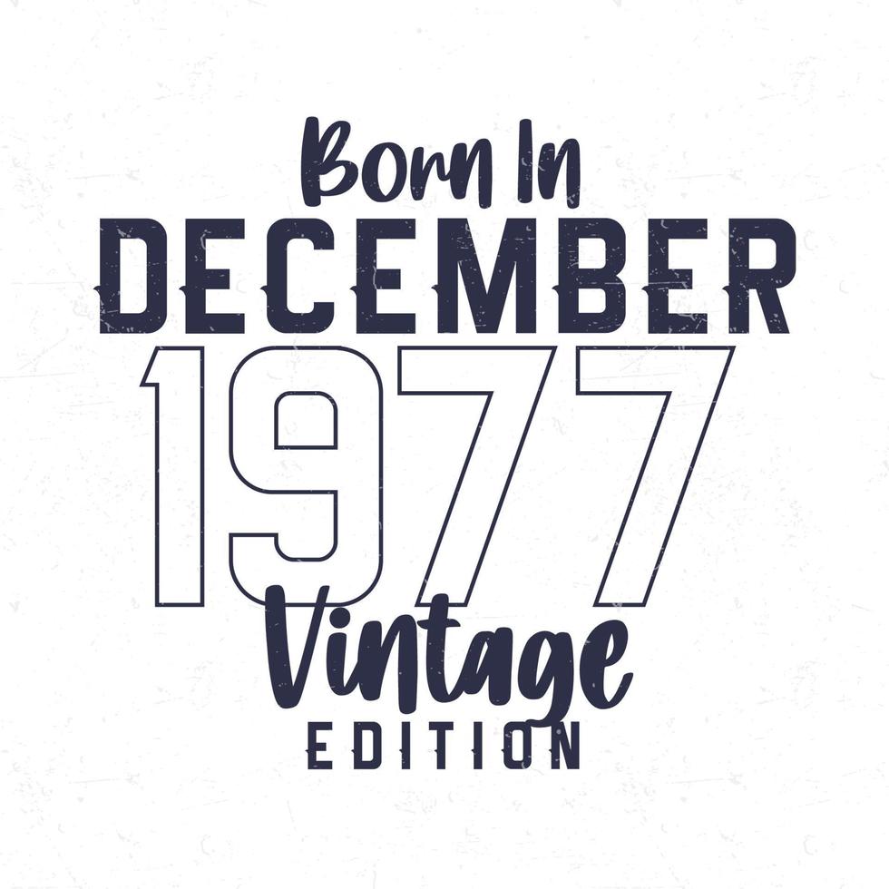 Born in December 1977. Vintage birthday T-shirt for those born in the year 1977 vector