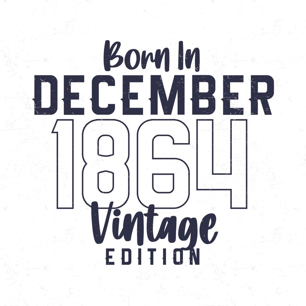 Born in December 1864. Vintage birthday T-shirt for those born in the year 1864 vector