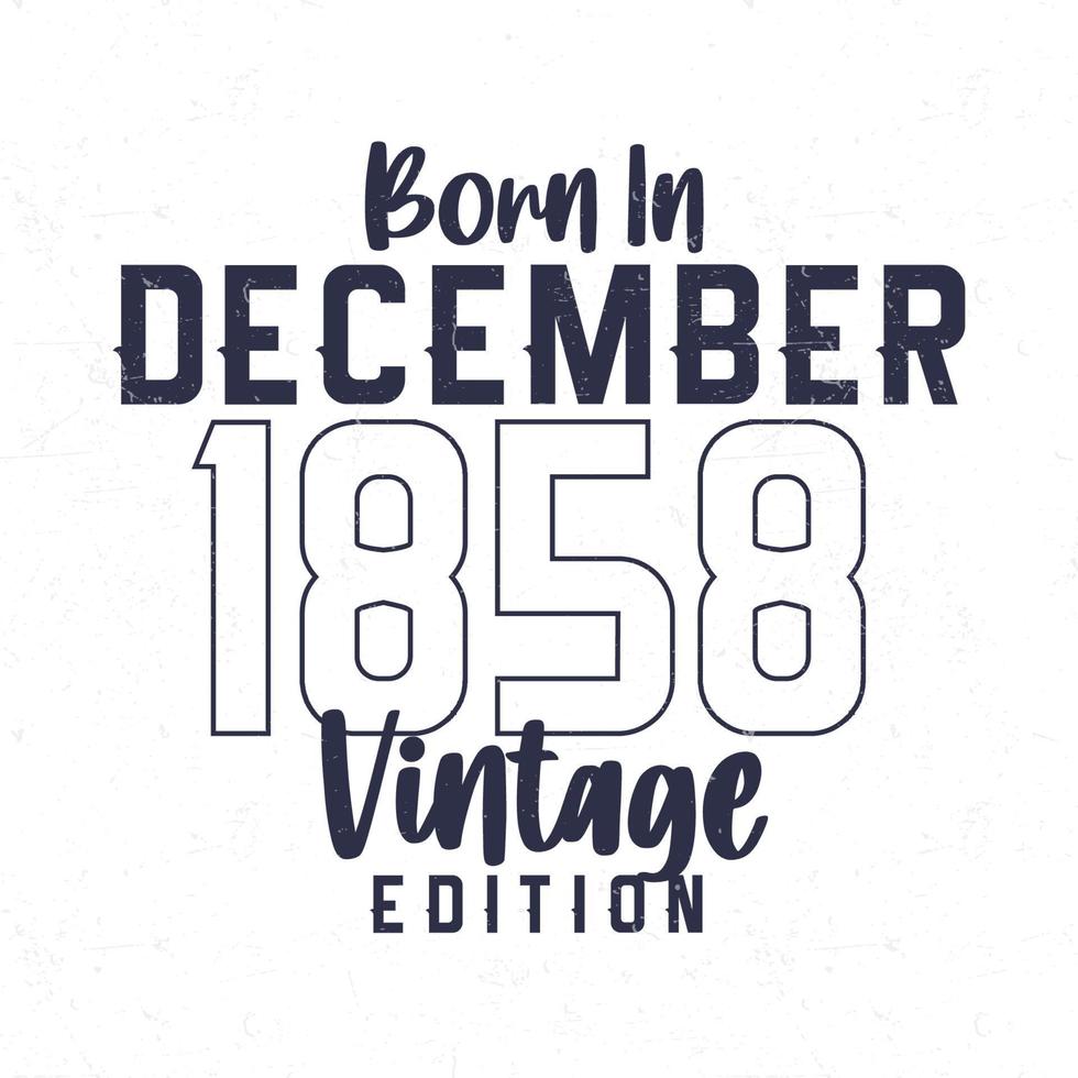 Born in December 1858. Vintage birthday T-shirt for those born in the year 1858 vector