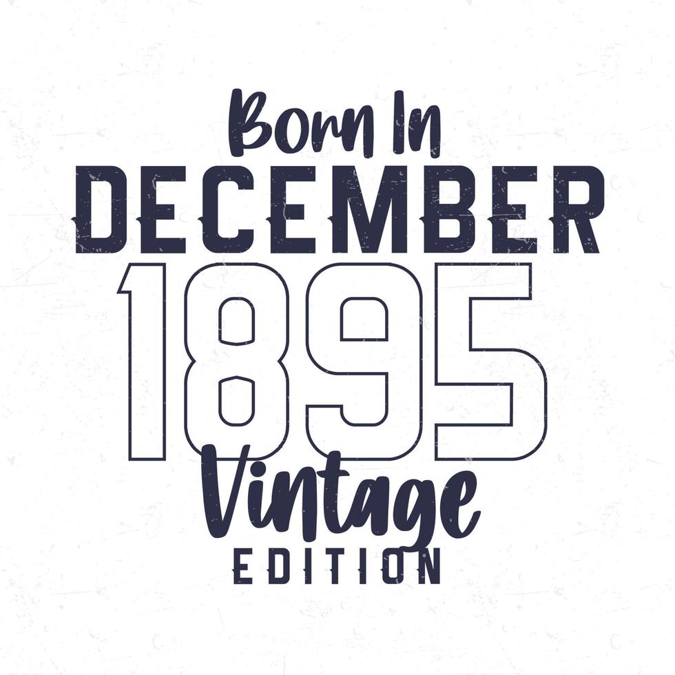 Born in December 1895. Vintage birthday T-shirt for those born in the year 1895 vector