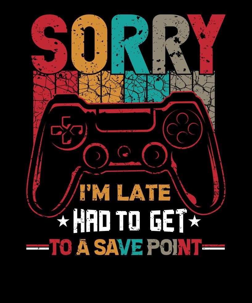 Sorry I'm Late Had To Get To A Save Point Gaming T-Shirt Design vector