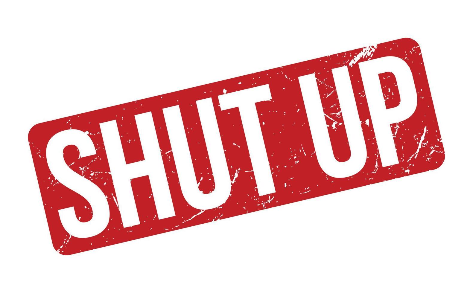 Shut Up Rubber Stamp. Red Shut Up Rubber Grunge Stamp Seal Vector Illustration Vector 19975458