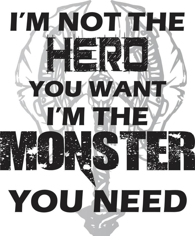 I'm Not The Hero You Want I'm The Monster You Need vector