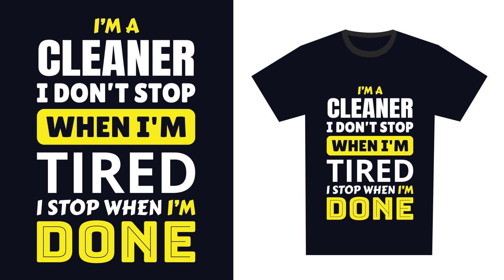 Cleaner T Shirt Design. I 'm a Cleaner I Don't Stop When I'm Tired, I Stop When I'm Done vector