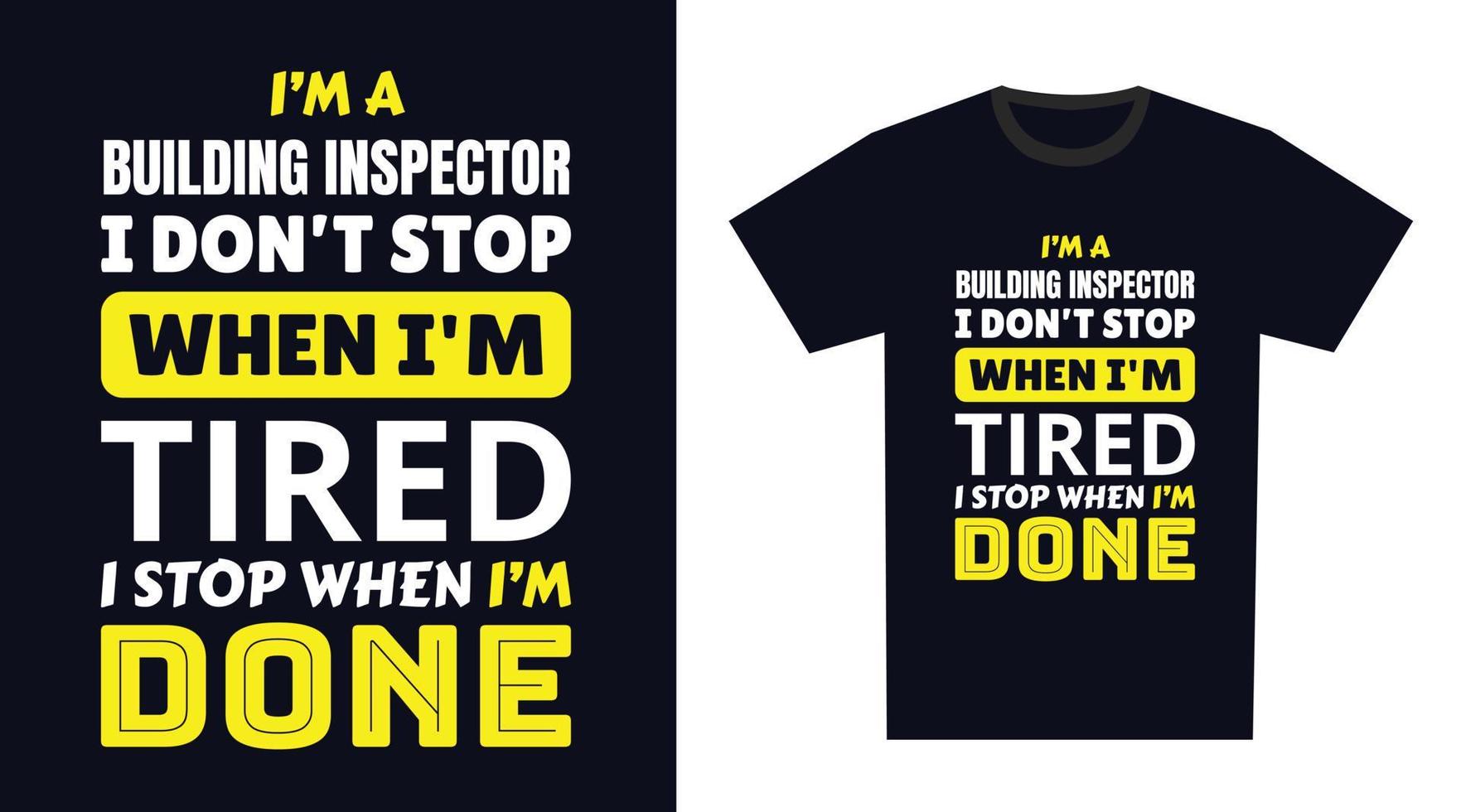 Building Inspector T Shirt Design. I 'm a Building Inspector I Don't Stop When I'm Tired, I Stop When I'm Done vector