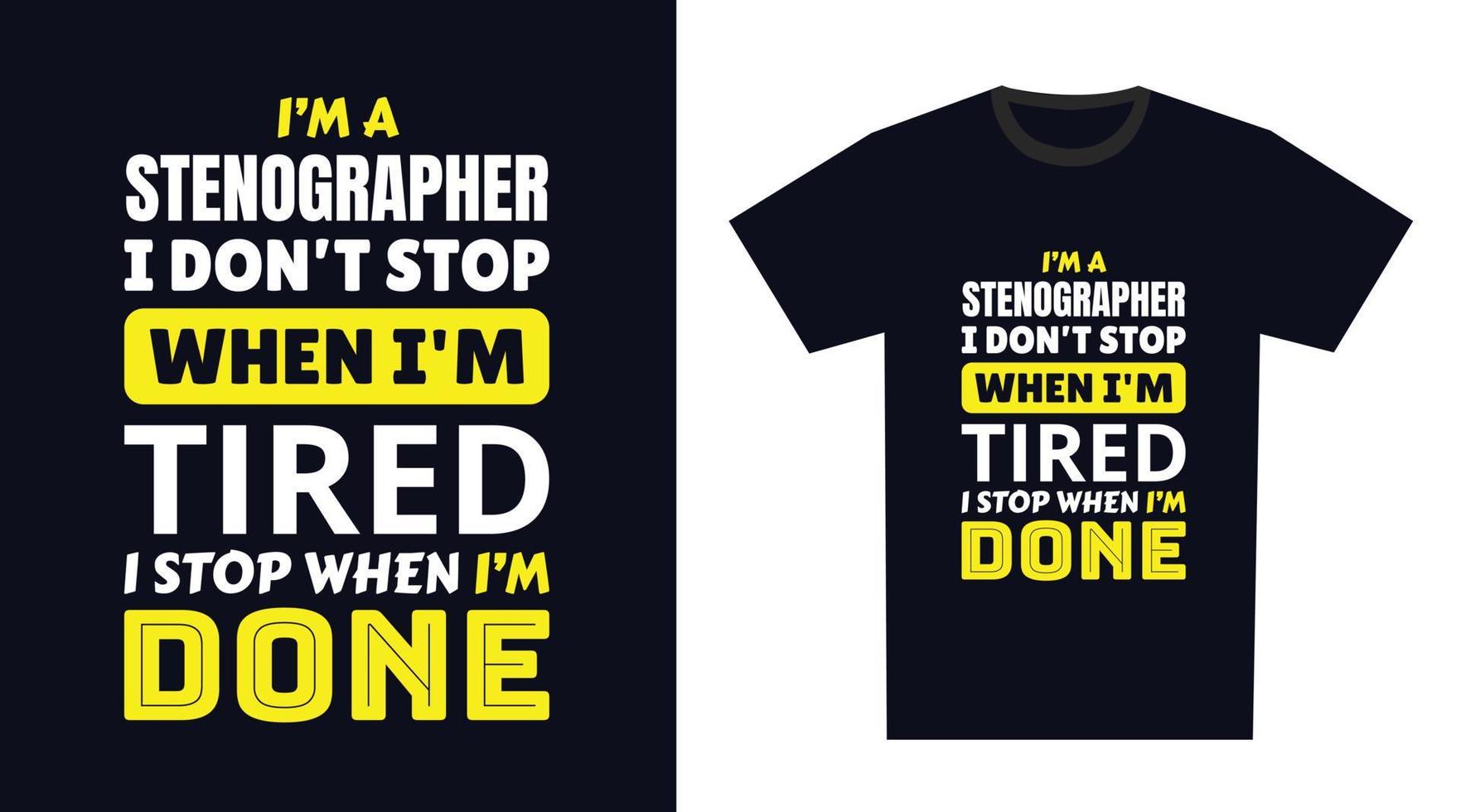 Stenographer T Shirt Design. I 'm a Stenographer I Don't Stop When I'm Tired, I Stop When I'm Done vector