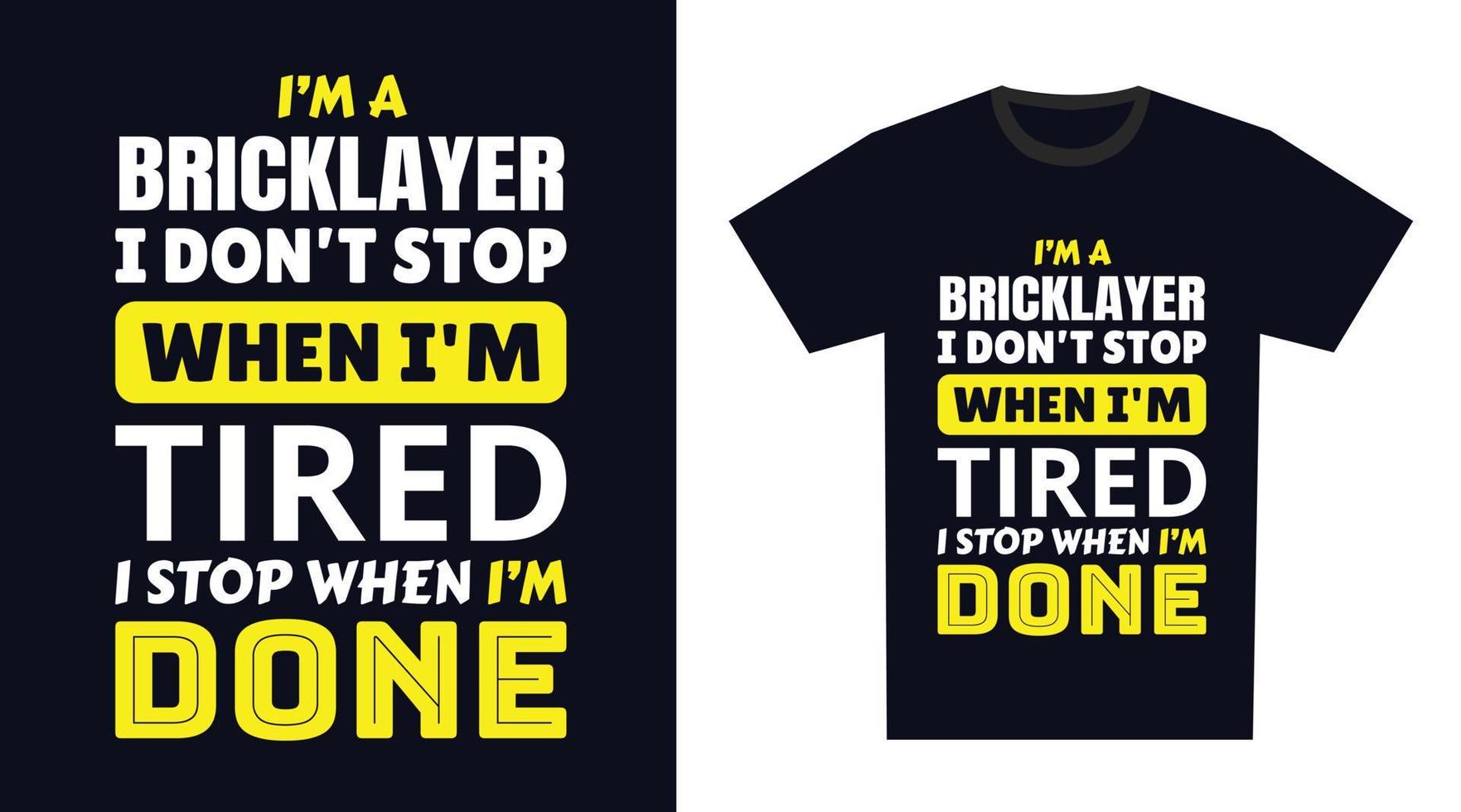 Bricklayer T Shirt Design. I 'm a Bricklayer I Don't Stop When I'm Tired, I Stop When I'm Done vector