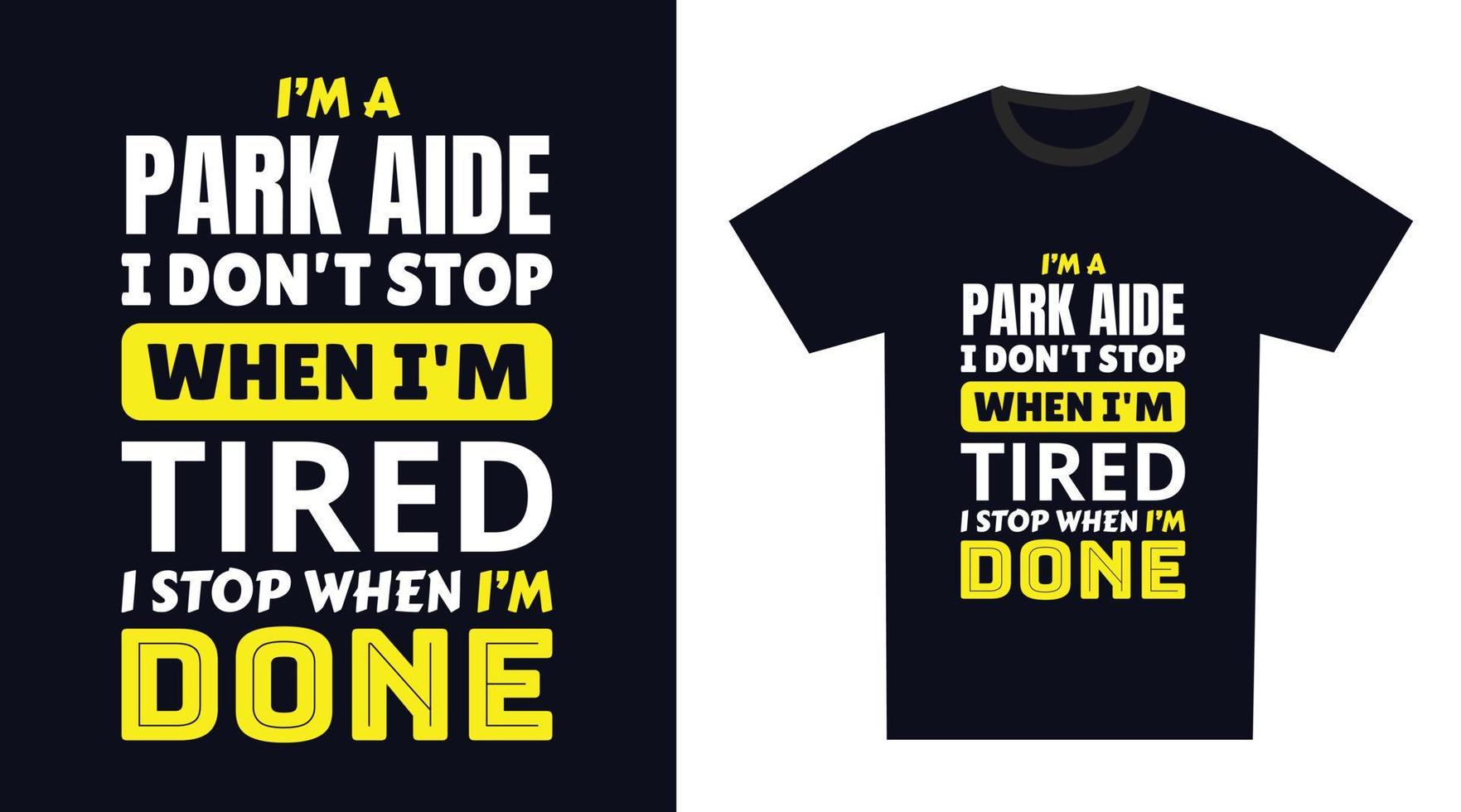 park aide T Shirt Design. I 'm a park aide I Don't Stop When I'm Tired, I Stop When I'm Done vector