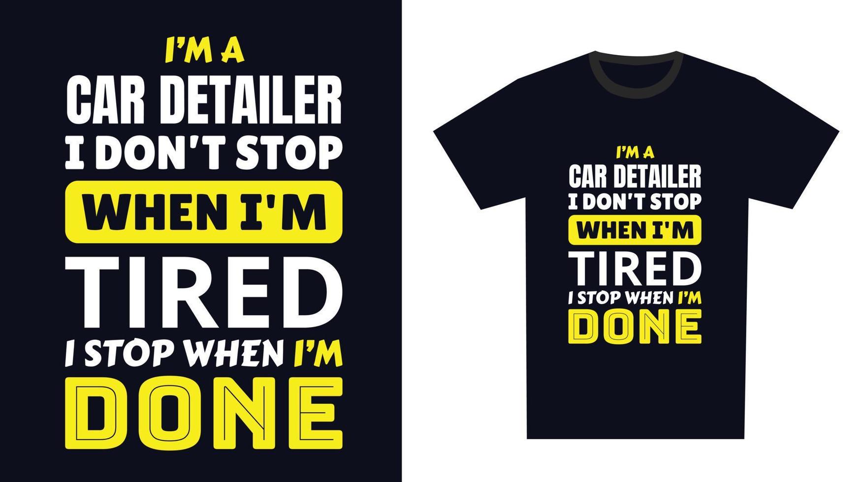 Car Detailer T Shirt Design. I 'm a Car Detailer I Don't Stop When I'm Tired, I Stop When I'm Done vector