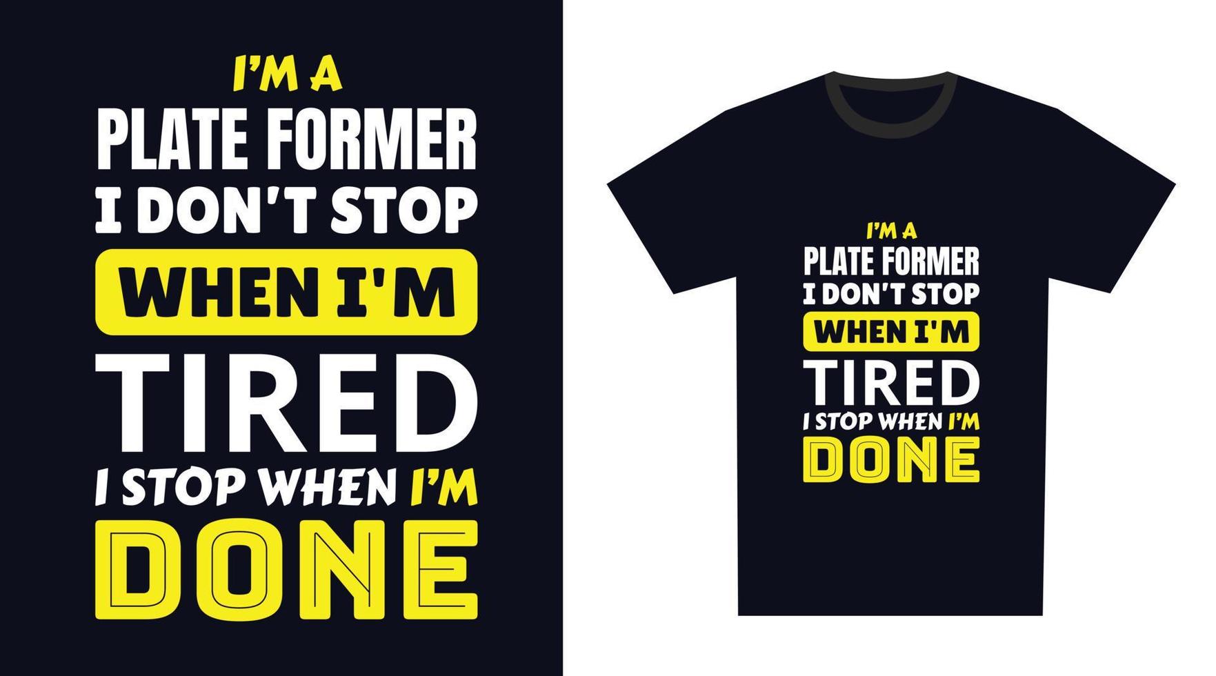 plate former T Shirt Design. I 'm a plate former I Don't Stop When I'm Tired, I Stop When I'm Done vector