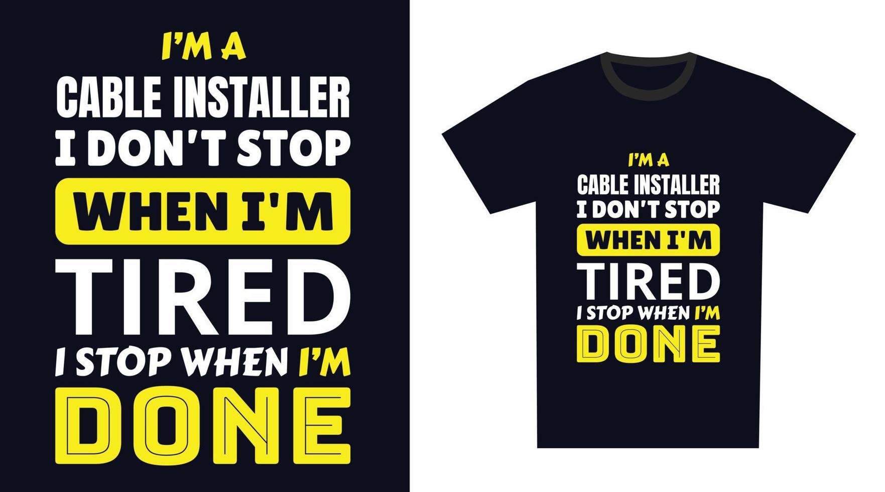 Cable Installer T Shirt Design. I 'm a Cable Installer I Don't Stop When I'm Tired, I Stop When I'm Done vector