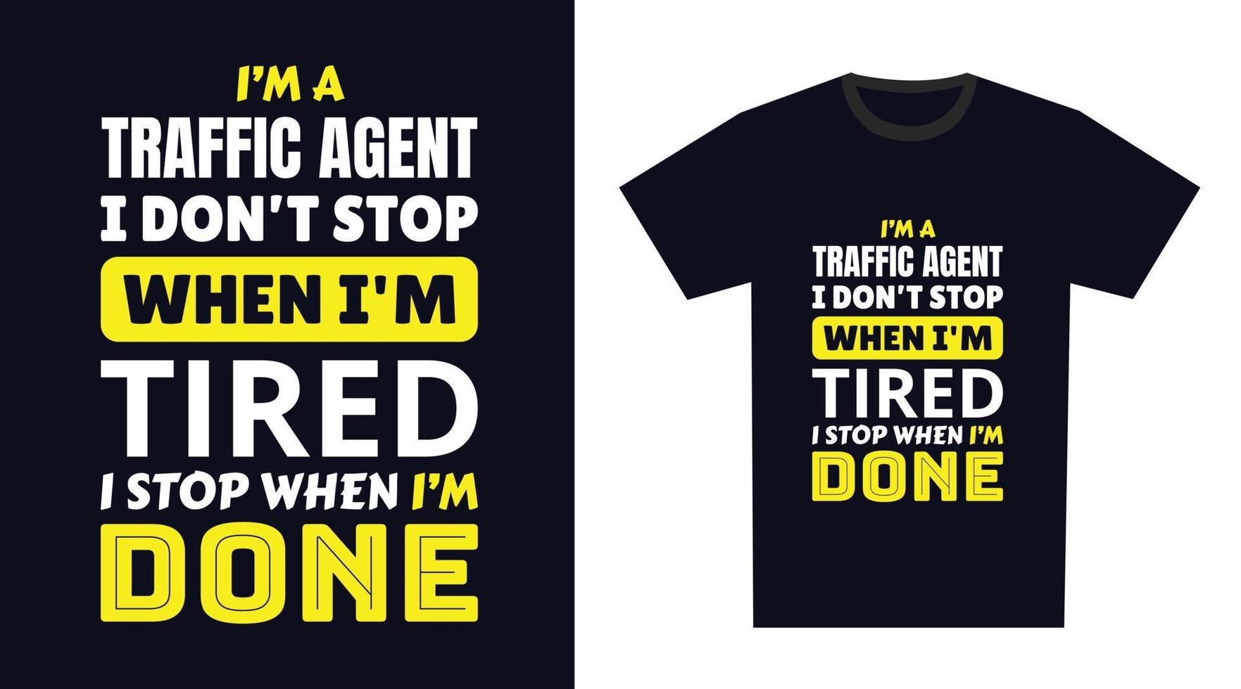 traffic agent T Shirt Design. I 'm a traffic agent I Don't Stop When I'm Tired, I Stop When I'm Done vector