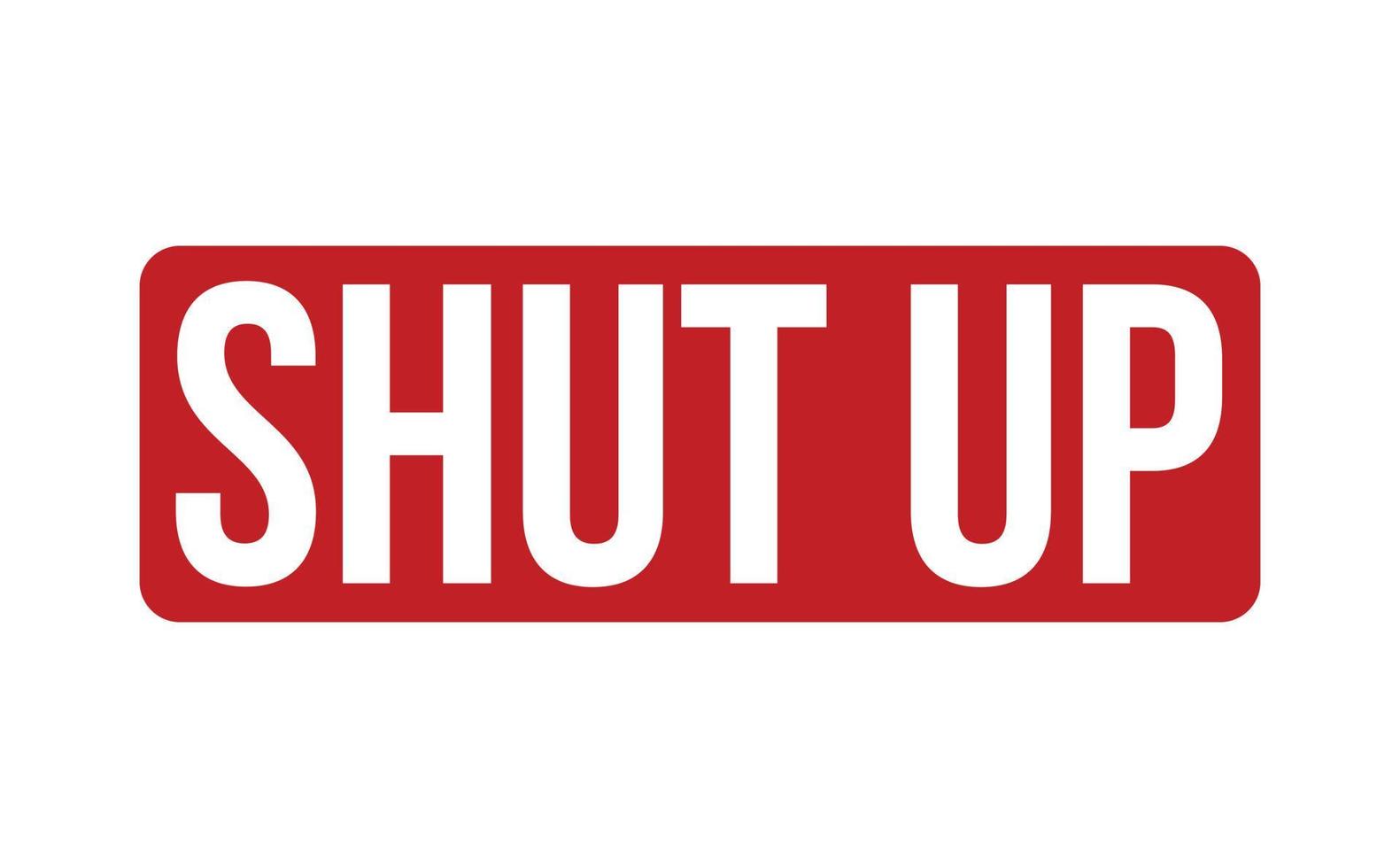 Shut Up Rubber Stamp. Red Shut Up Rubber Grunge Stamp Seal Vector Illustration - Vector