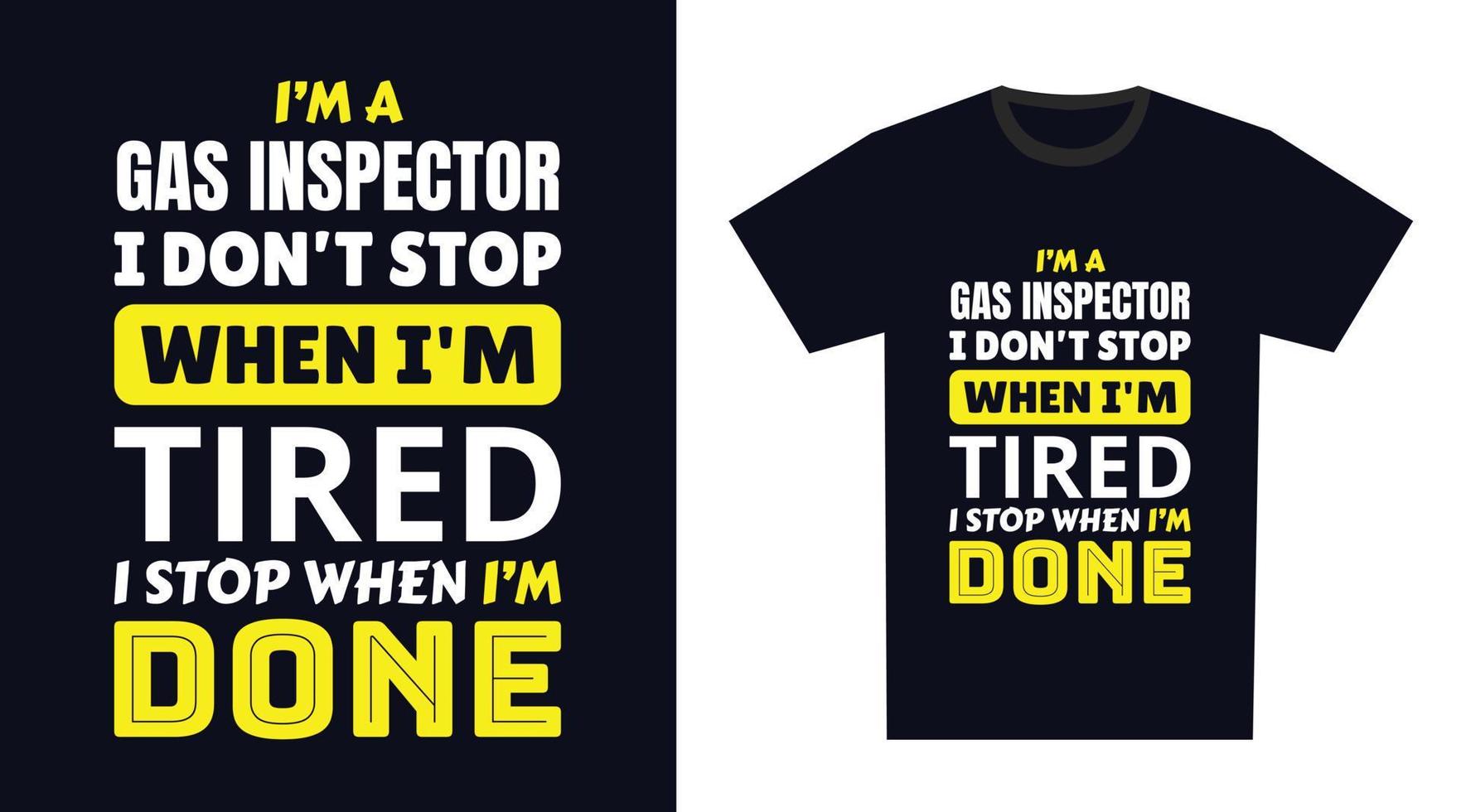 gas inspector T Shirt Design. I 'm a gas inspector I Don't Stop When I'm Tired, I Stop When I'm Done vector