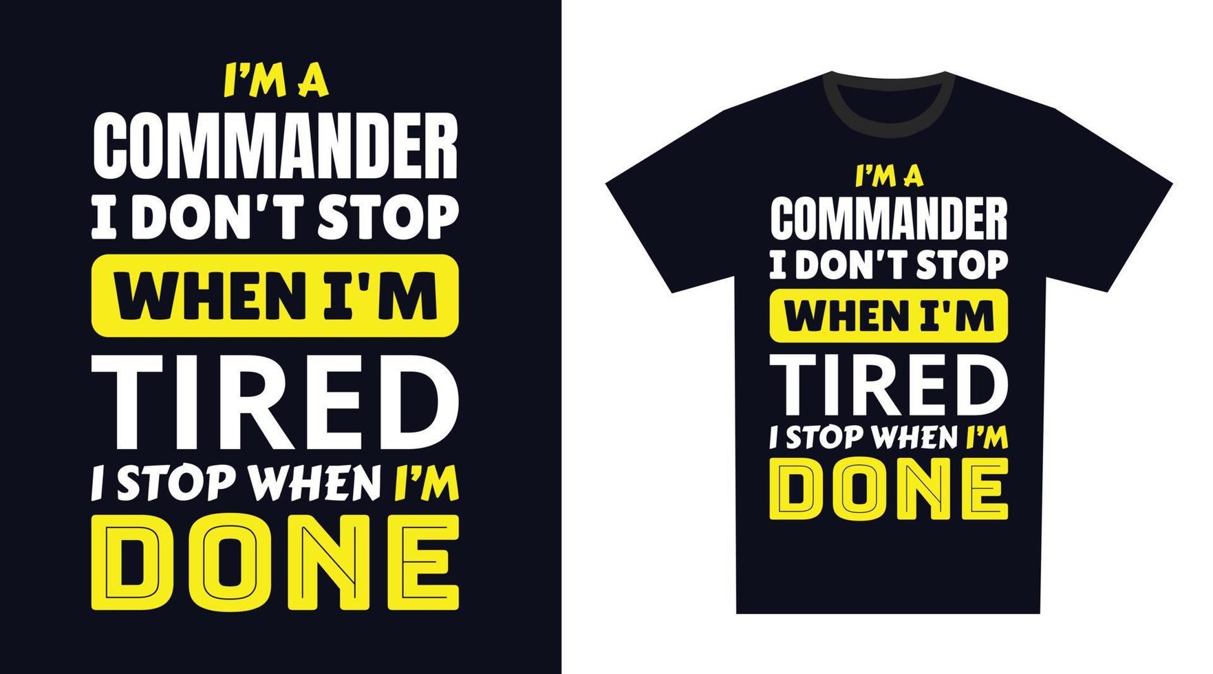 Commander T Shirt Design. I 'm a Commander I Don't Stop When I'm Tired, I Stop When I'm Done vector