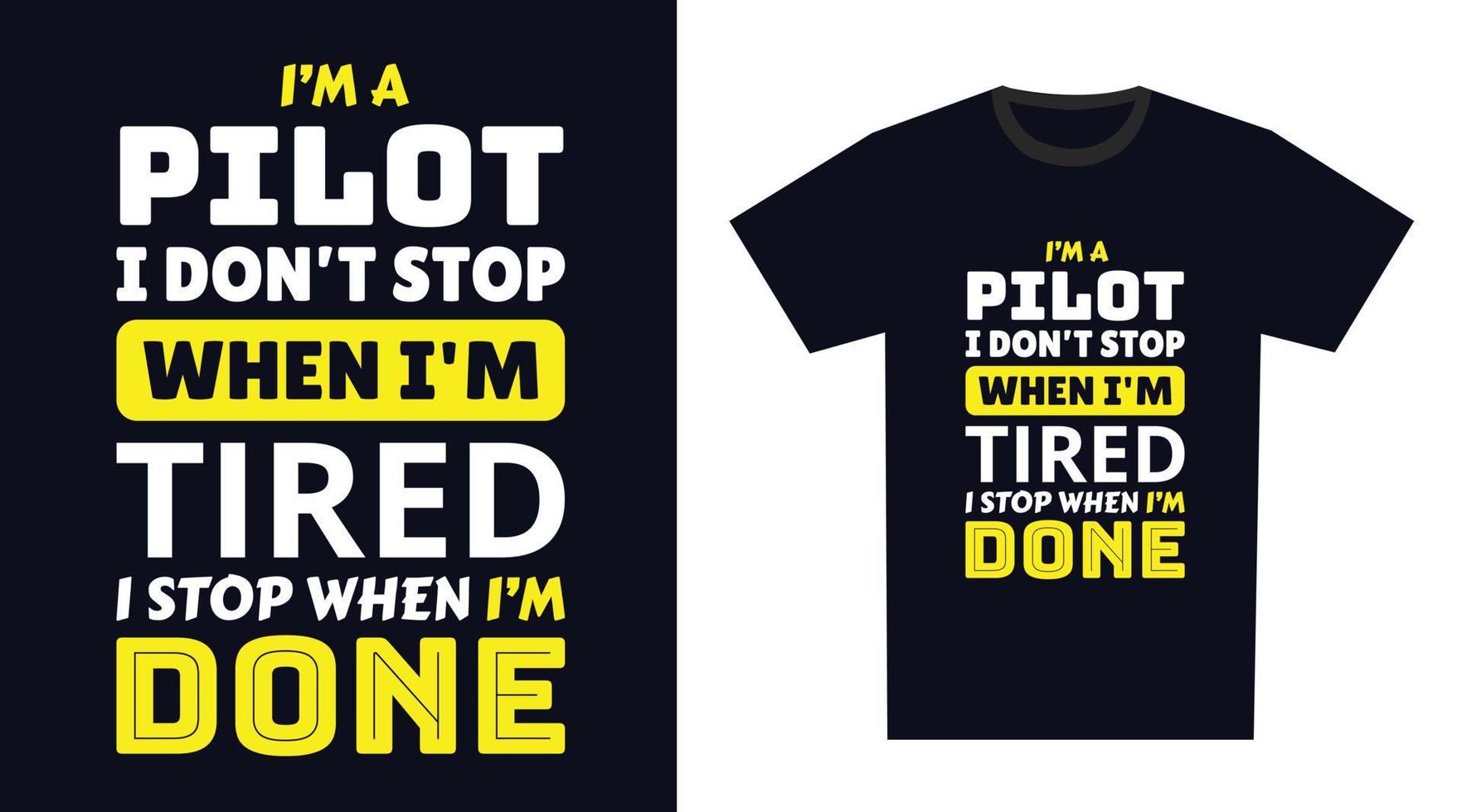 Pilot T Shirt Design. I 'm a Pilot I Don't Stop When I'm Tired, I Stop When I'm Done vector