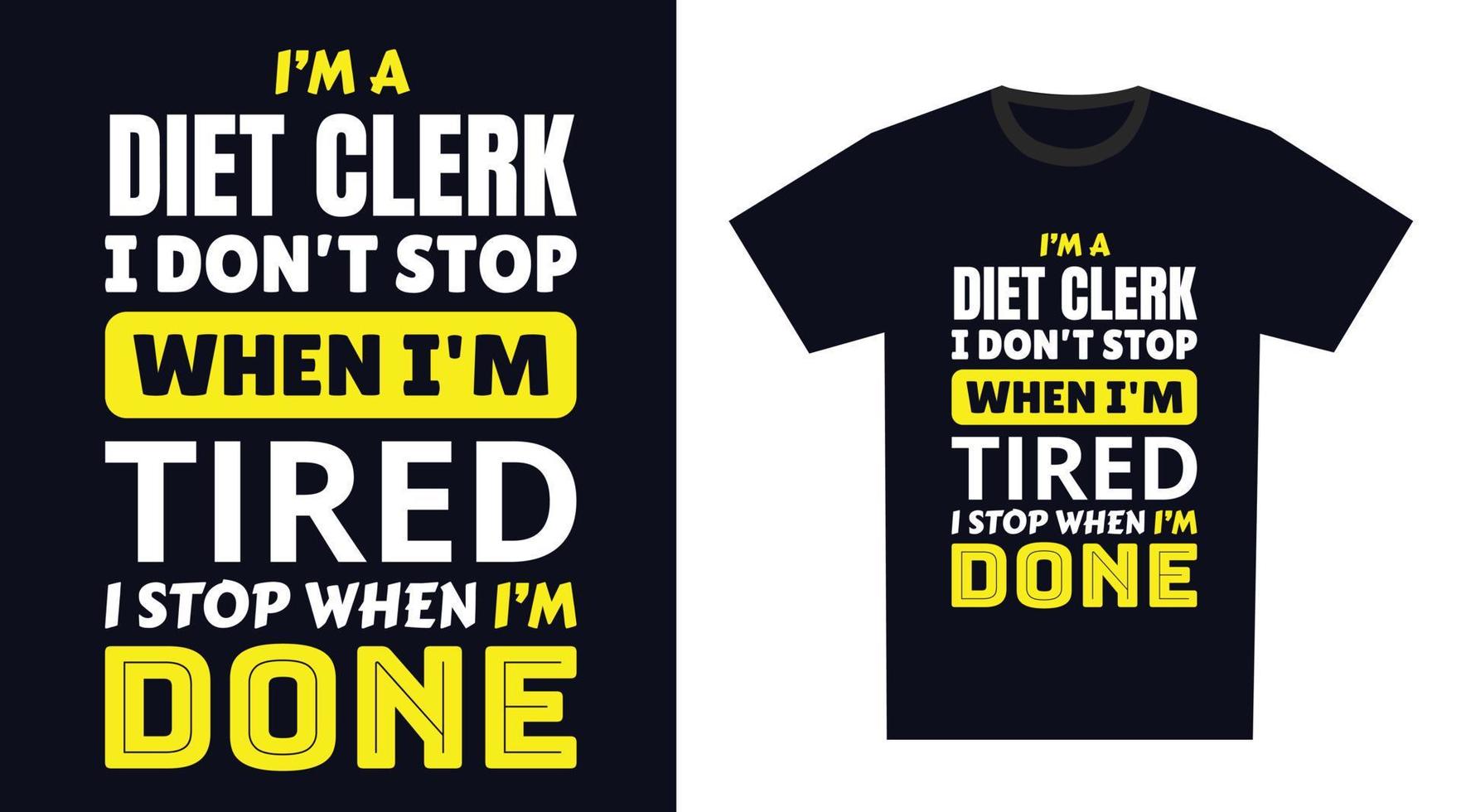 diet clerk T Shirt Design. I 'm a diet clerk I Don't Stop When I'm Tired, I Stop When I'm Done vector