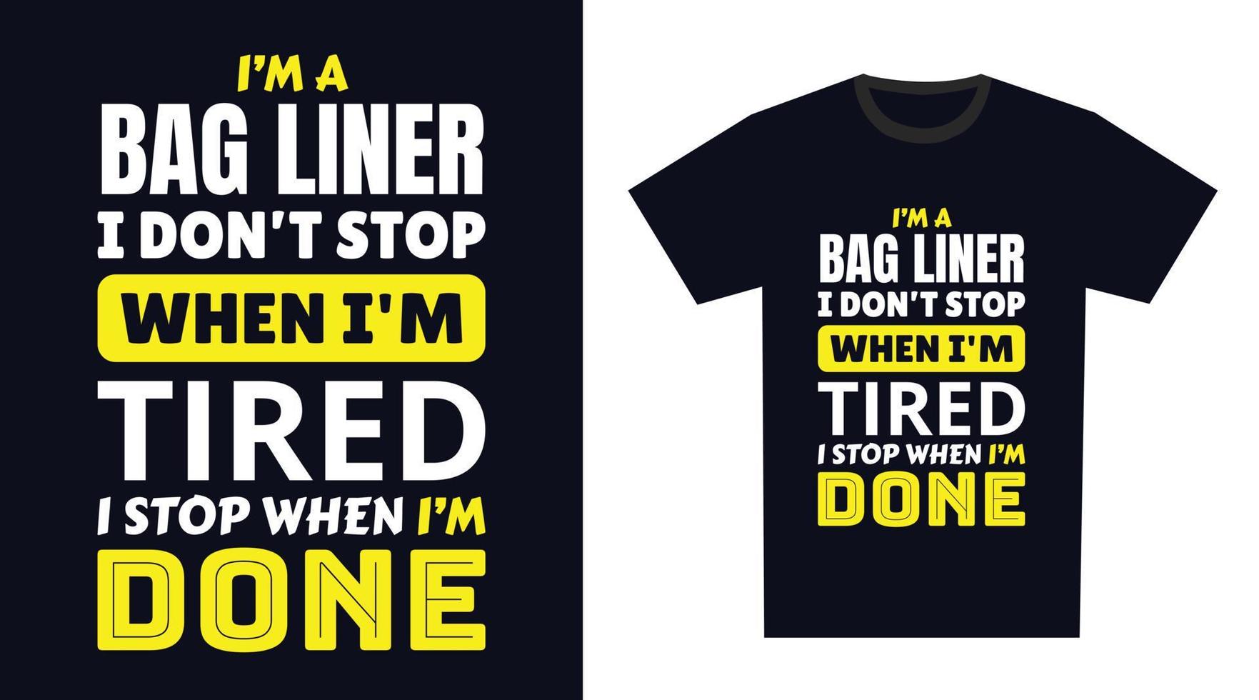 Bag Liner T Shirt Design. I 'm a Bag Liner I Don't Stop When I'm Tired, I Stop When I'm Done vector