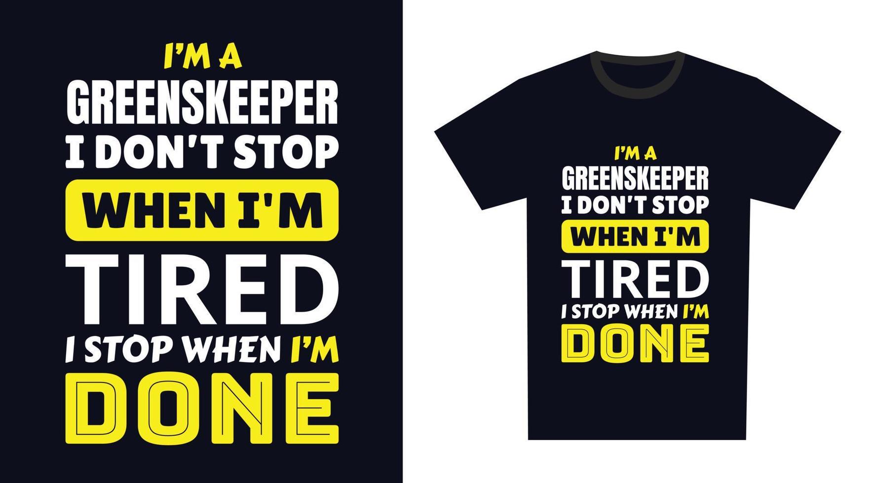 Greenskeeper T Shirt Design. I 'm a Greenskeeper I Don't Stop When I'm Tired, I Stop When I'm Done vector