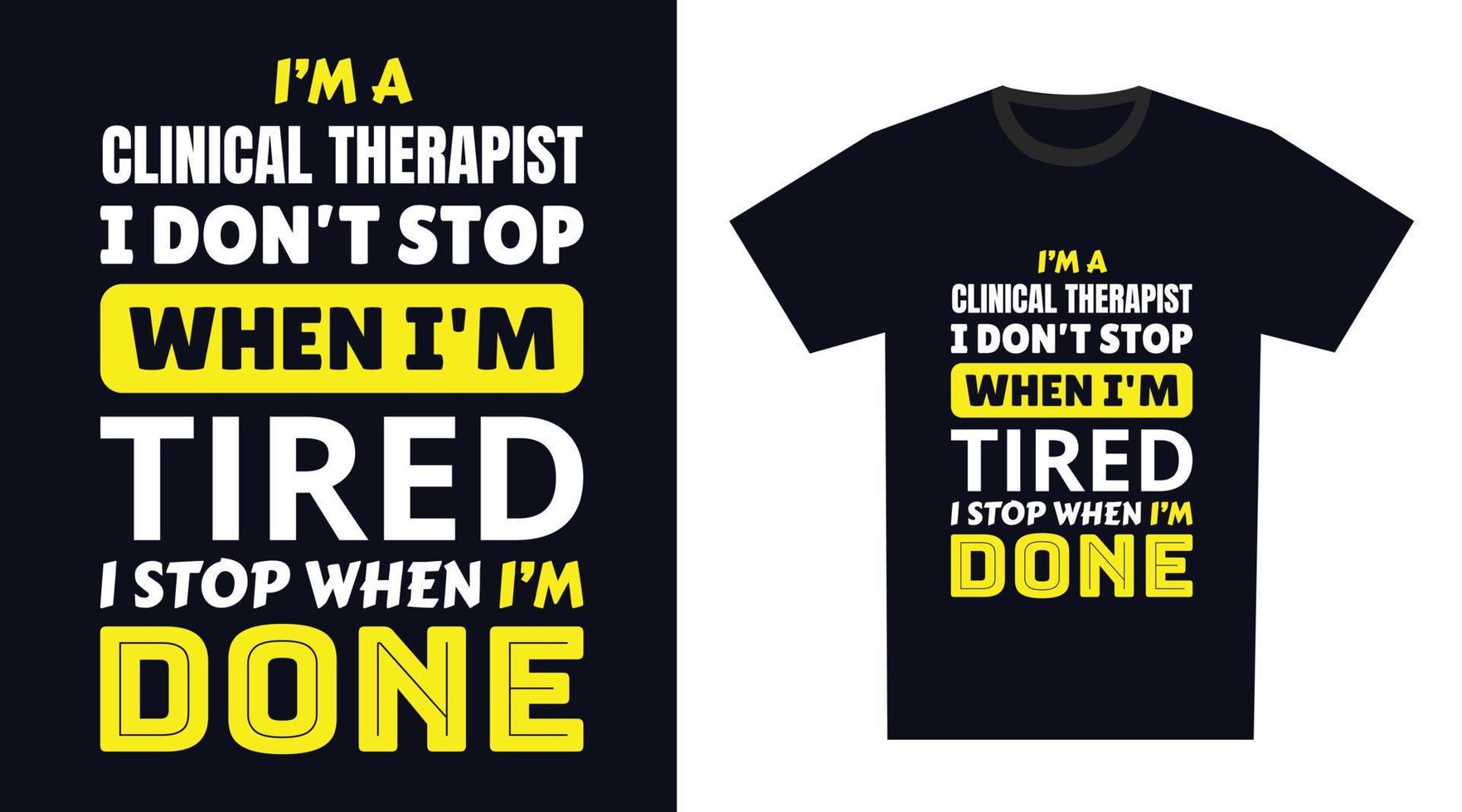 Clinical Therapist T Shirt Design. I 'm a Clinical Therapist I Don't Stop When I'm Tired, I Stop When I'm Done vector