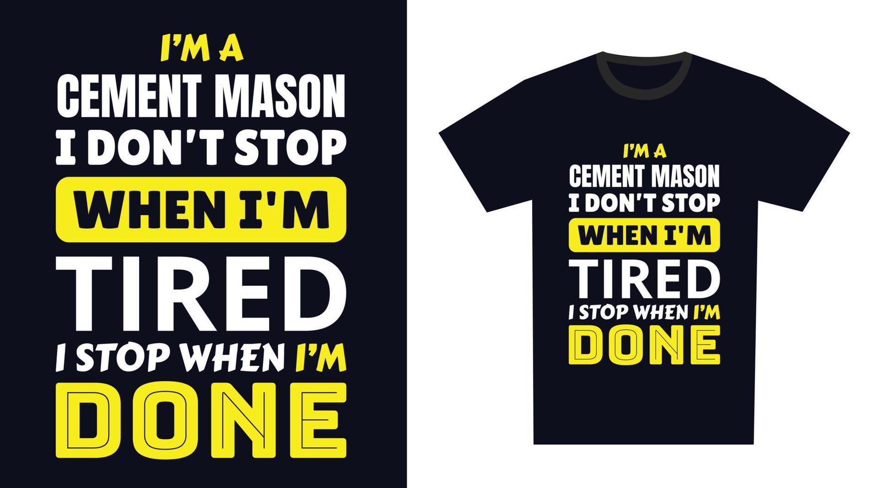 Cement Mason T Shirt Design. I 'm a Cement Mason I Don't Stop When I'm Tired, I Stop When I'm Done vector