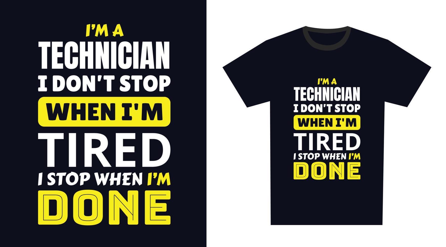 Technician T Shirt Design. I 'm a Technician I Don't Stop When I'm Tired, I Stop When I'm Done vector