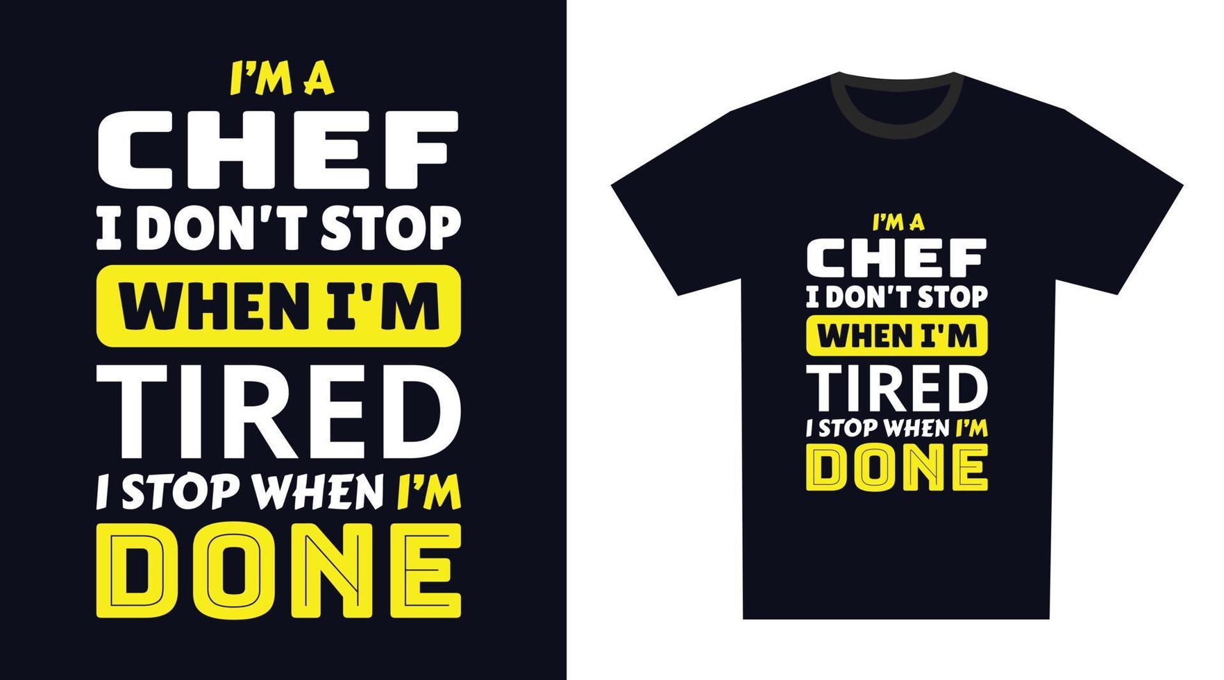 Chef T Shirt Design. I 'm a Chef I Don't Stop When I'm Tired, I Stop When I'm Done vector