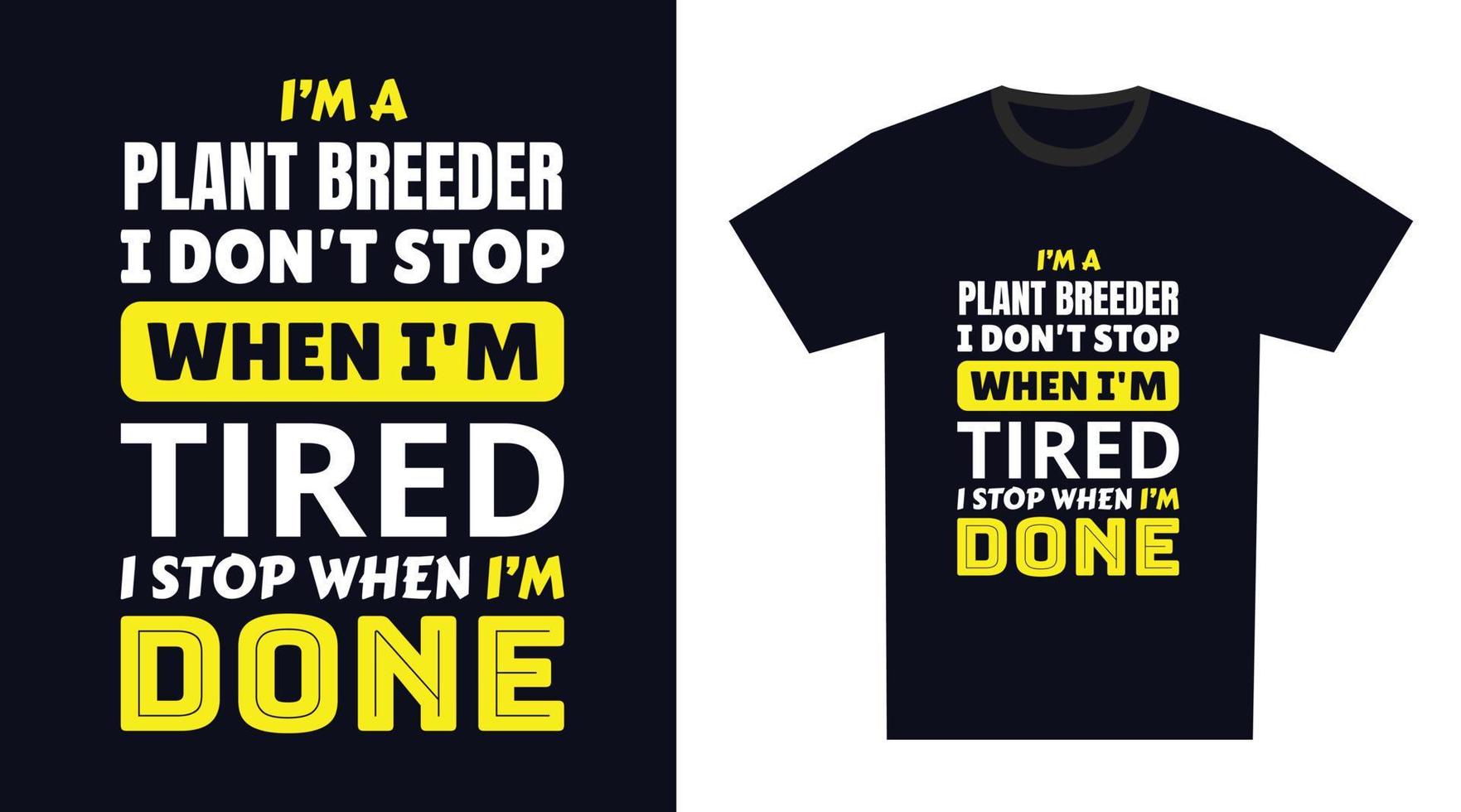 plant breeder T Shirt Design. I 'm a plant breeder I Don't Stop When I'm Tired, I Stop When I'm Done vector
