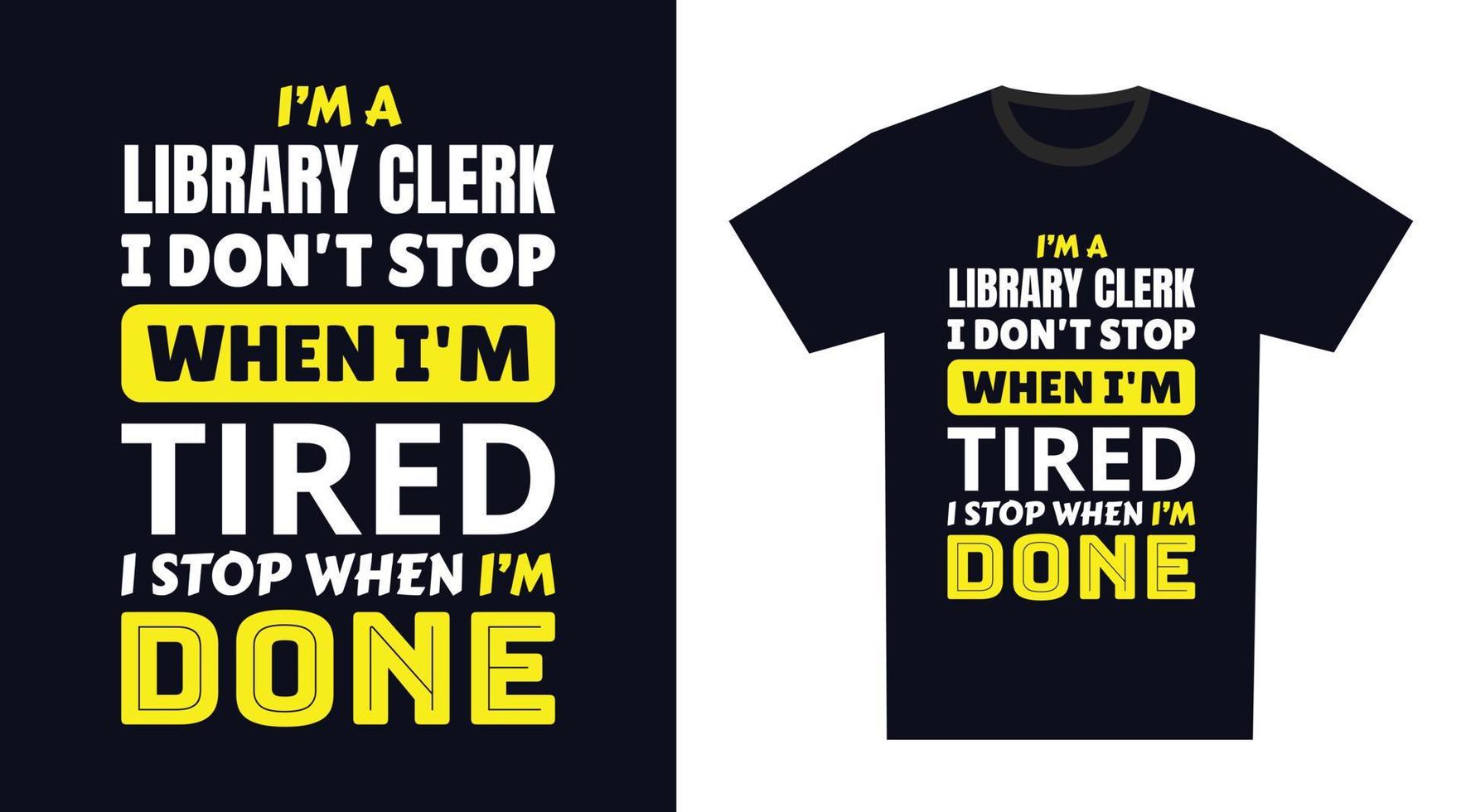 library clerk T Shirt Design. I 'm a library clerk I Don't Stop When I'm Tired, I Stop When I'm Done vector