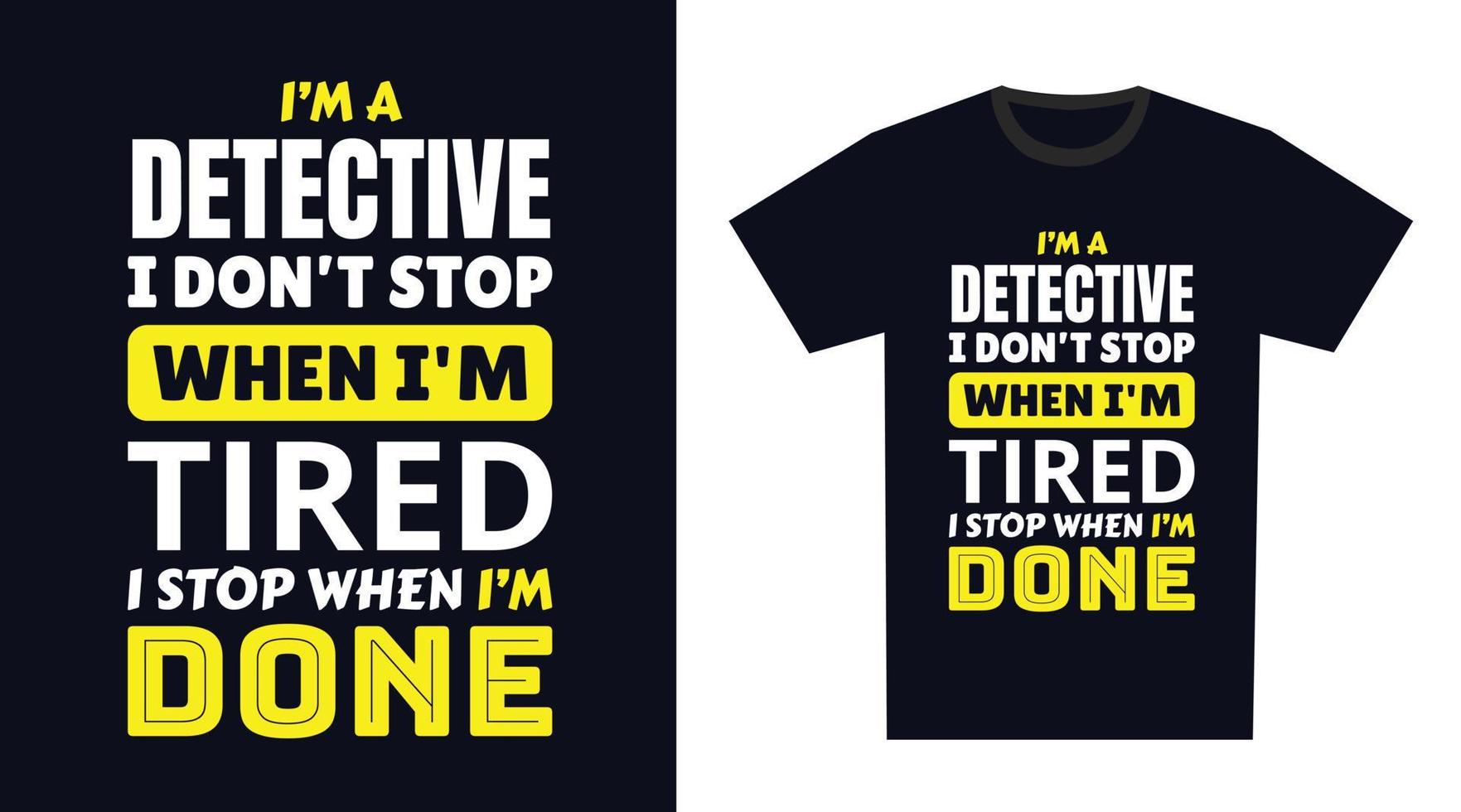 Detective T Shirt Design. I 'm a Detective I Don't Stop When I'm Tired, I Stop When I'm Done vector