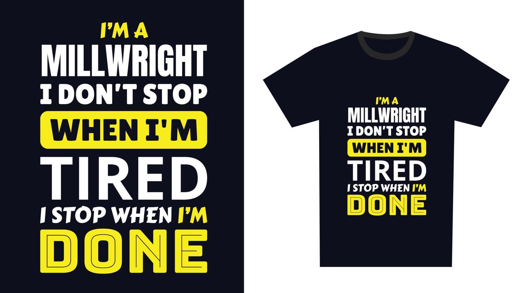 Millwright T Shirt Design. I 'm a Millwright I Don't Stop When I'm Tired, I Stop When I'm Done vector
