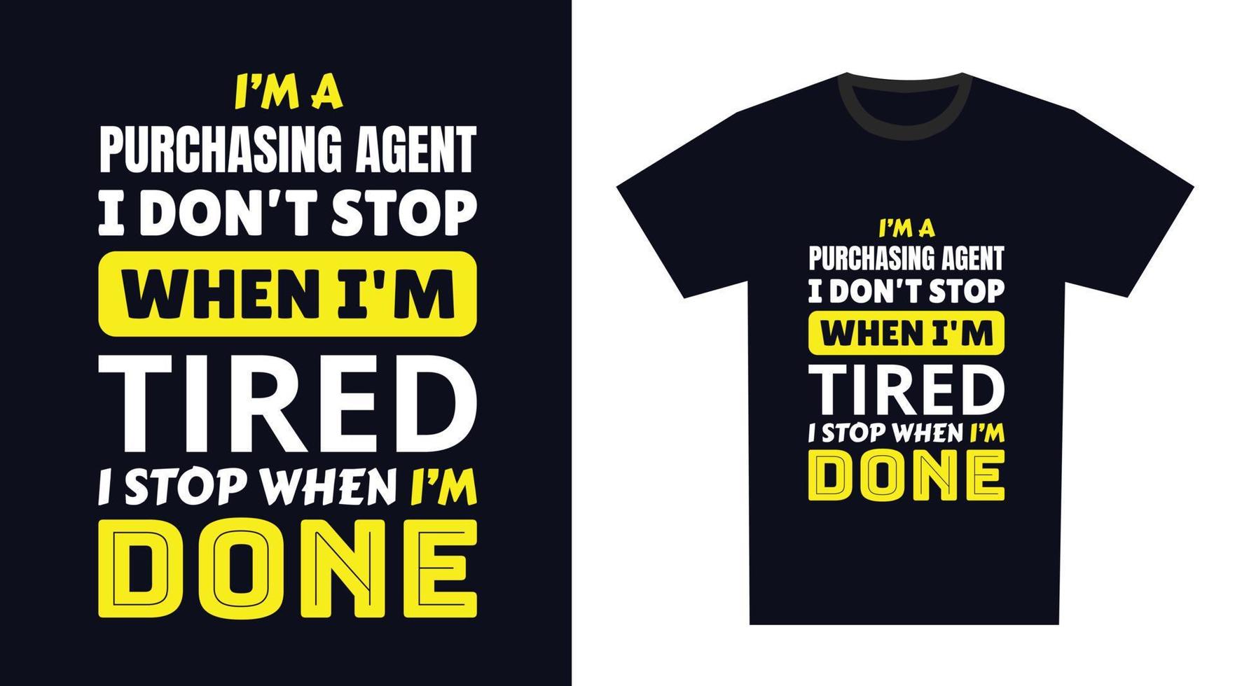 purchasing agent T Shirt Design. I 'm a purchasing agent I Don't Stop When I'm Tired, I Stop When I'm Done vector