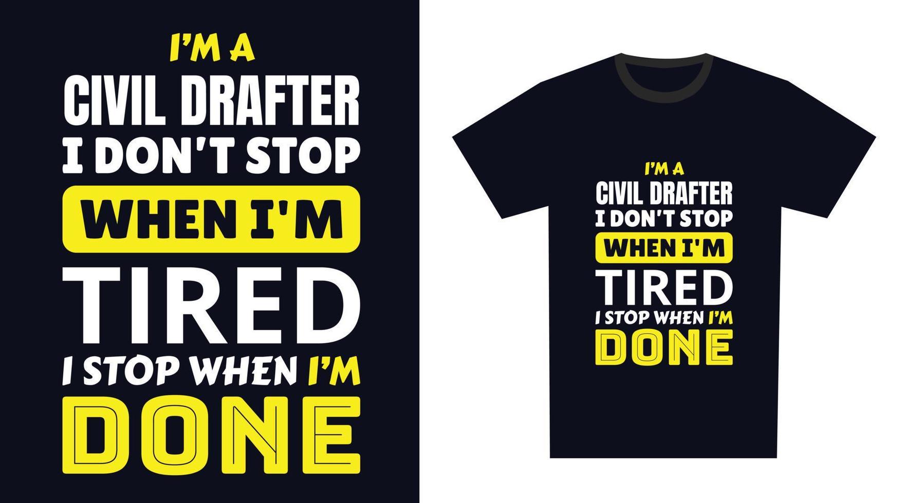 Civil Drafter T Shirt Design. I 'm a Civil Drafter I Don't Stop When I'm Tired, I Stop When I'm Done vector