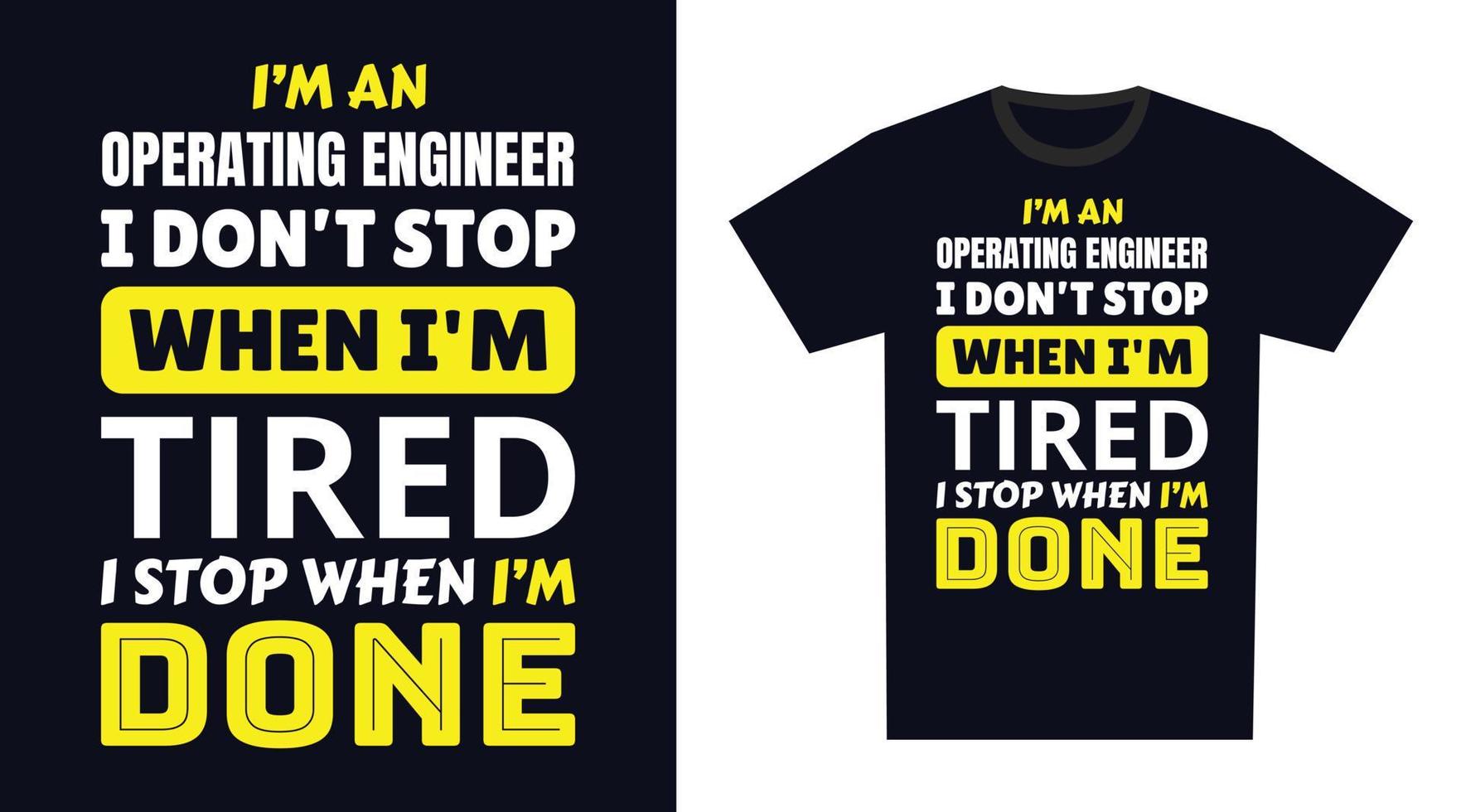 Operating Engineer T Shirt Design. I 'm an Operating Engineer I Don't Stop When I'm Tired, I Stop When I'm Done vector