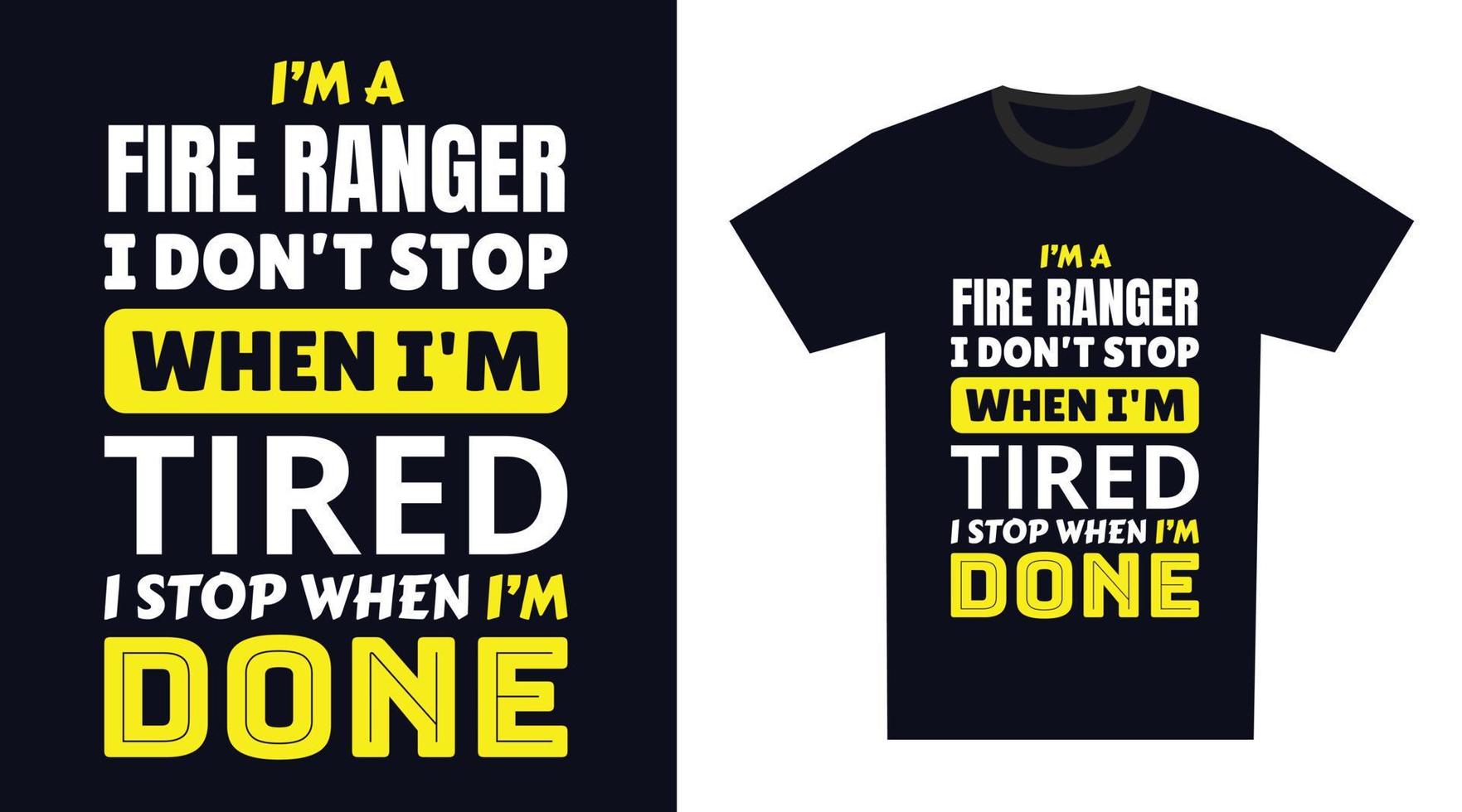 fire ranger T Shirt Design. I 'm a fire ranger I Don't Stop When I'm Tired, I Stop When I'm Done vector