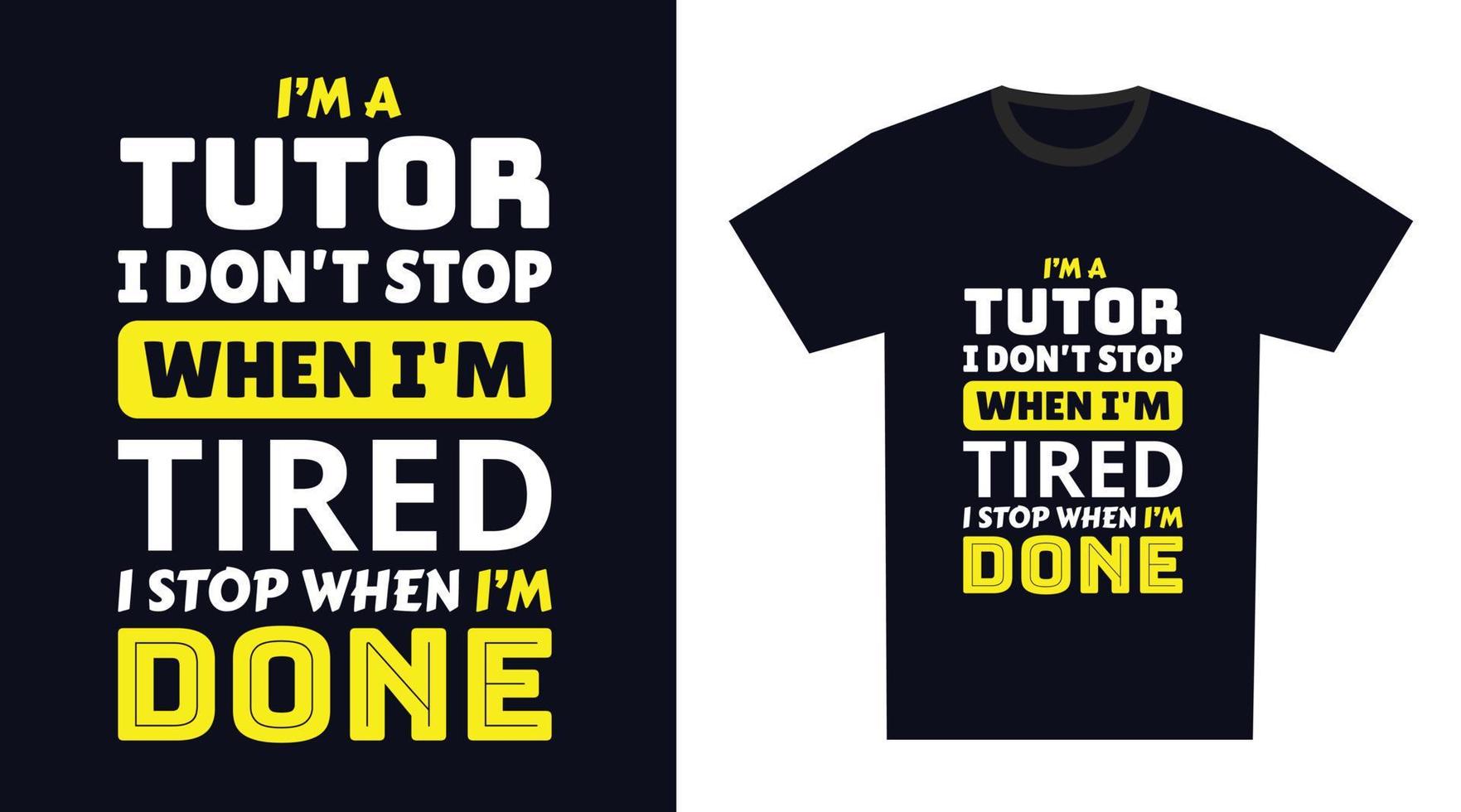 tutor t camisa diseño. yo 'metro un tutor yo no lo hagas detener cuando soy cansado, yo detener cuando soy hecho vector