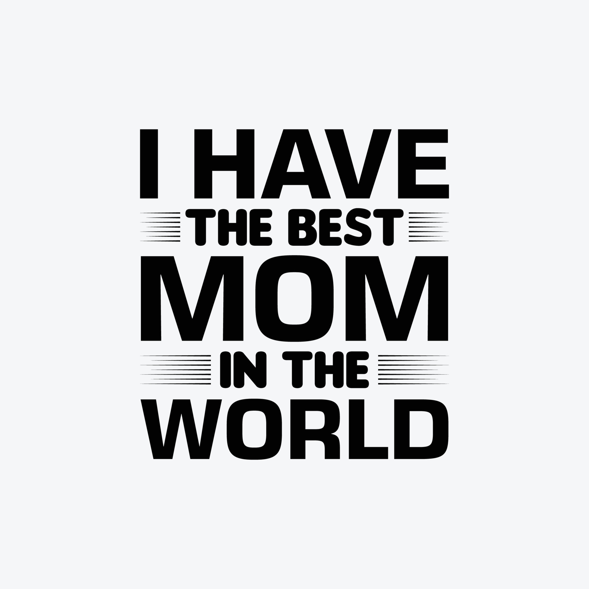 I Have The Best Mom In The World quotes typography lettering for Mother