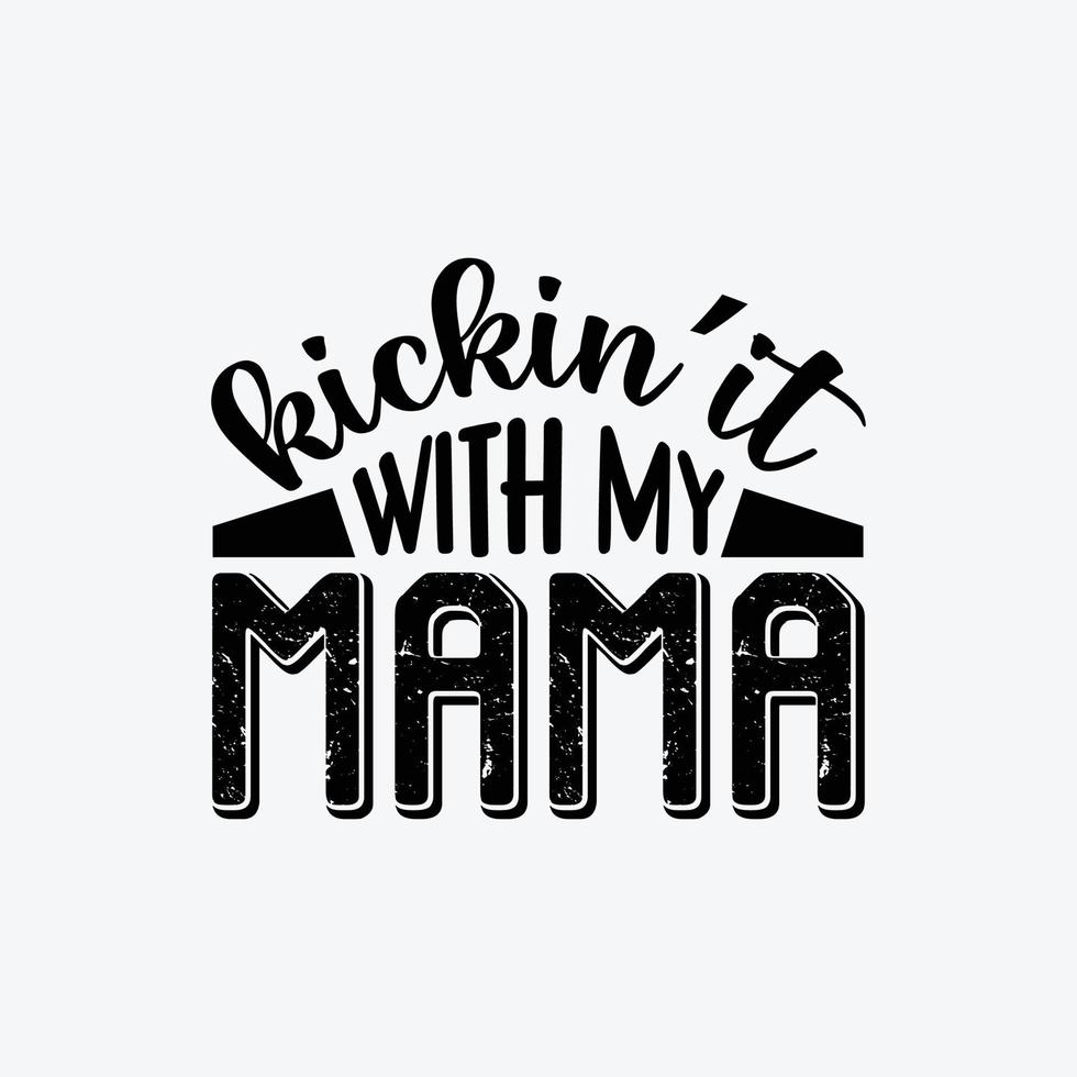 Kickin'it With My Mama quotes typography lettering for Mother's day t shirt design. vector