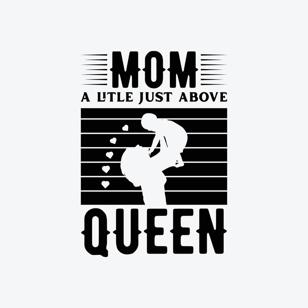 Mom A Litle Just Above Queen quotes typography lettering for Mother's day t shirt design. vector